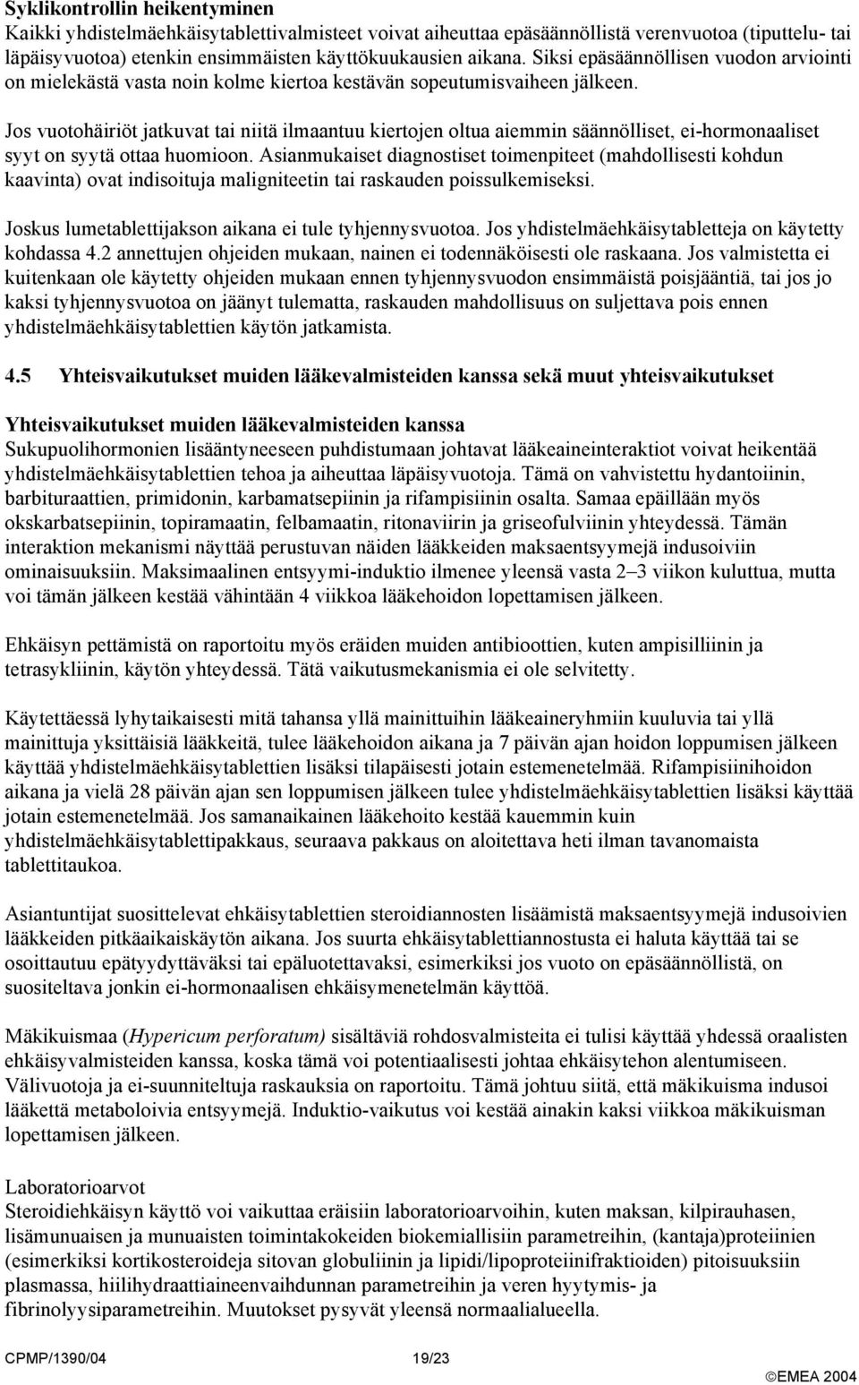 Jos vuotohäiriöt jatkuvat tai niitä ilmaantuu kiertojen oltua aiemmin säännölliset, ei-hormonaaliset syyt on syytä ottaa huomioon.