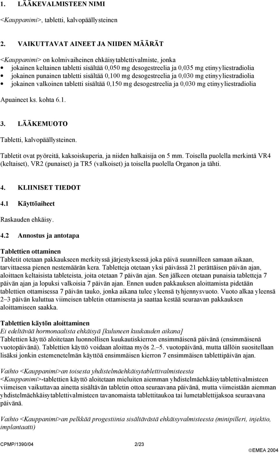 punainen tabletti sisältää 0,100 mg desogestreelia ja 0,030 mg etinyyliestradiolia jokainen valkoinen tabletti sisältää 0,150 mg desogestreelia ja 0,030 mg etinyyliestradiolia Apuaineet ks. kohta 6.1. 3.