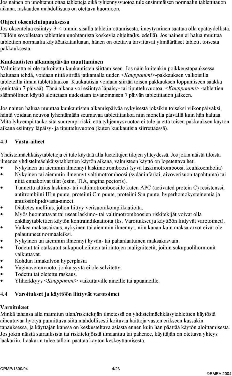 edellä). Jos nainen ei halua muuttaa tablettien normaalia käyttöaikatauluaan, hänen on otettava tarvittavat ylimääräiset tabletit toisesta pakkauksesta.