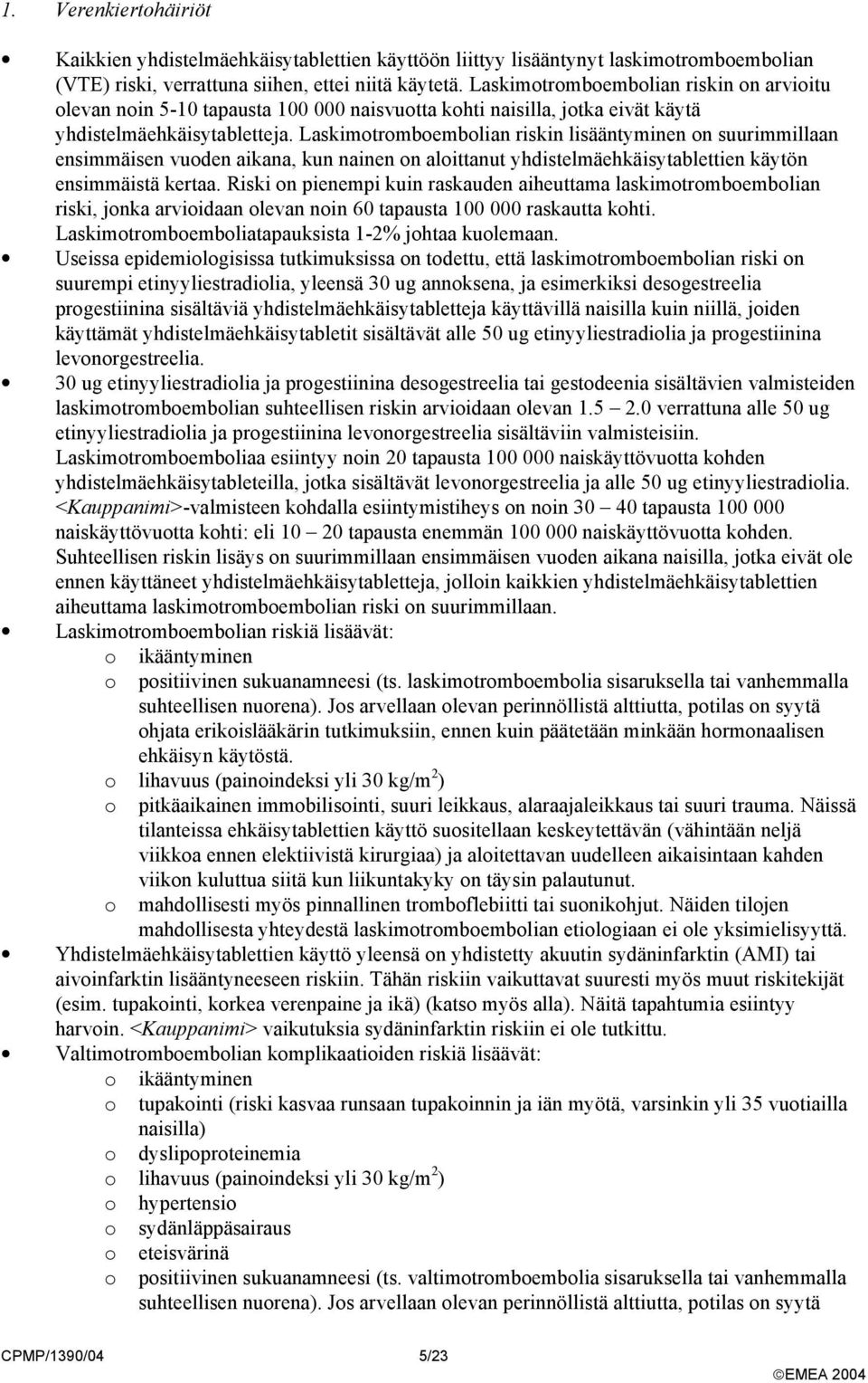 Laskimotromboembolian riskin lisääntyminen on suurimmillaan ensimmäisen vuoden aikana, kun nainen on aloittanut yhdistelmäehkäisytablettien käytön ensimmäistä kertaa.