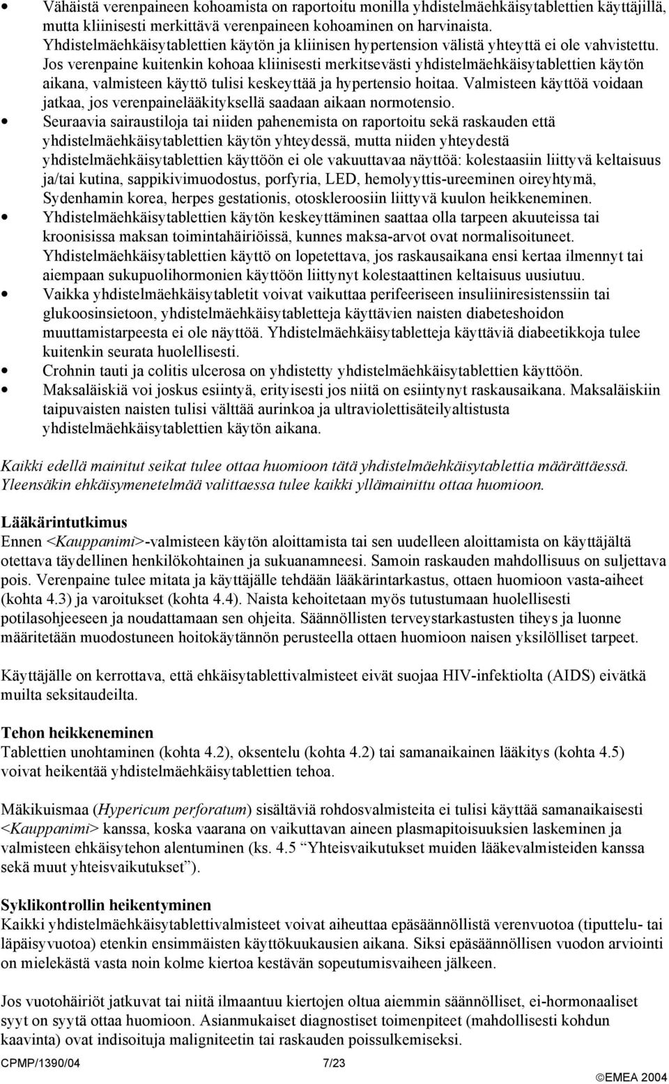 Jos verenpaine kuitenkin kohoaa kliinisesti merkitsevästi yhdistelmäehkäisytablettien käytön aikana, valmisteen käyttö tulisi keskeyttää ja hypertensio hoitaa.