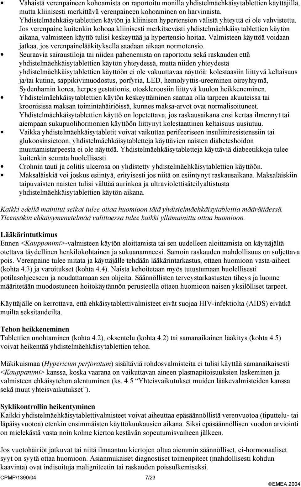 Jos verenpaine kuitenkin kohoaa kliinisesti merkitsevästi yhdistelmäehkäisytablettien käytön aikana, valmisteen käyttö tulisi keskeyttää ja hypertensio hoitaa.