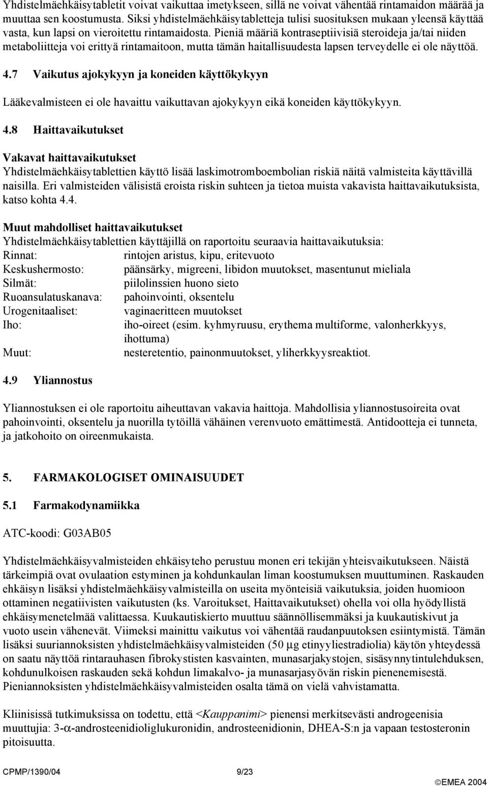 Pieniä määriä kontraseptiivisiä steroideja ja/tai niiden metaboliitteja voi erittyä rintamaitoon, mutta tämän haitallisuudesta lapsen terveydelle ei ole näyttöä. 4.