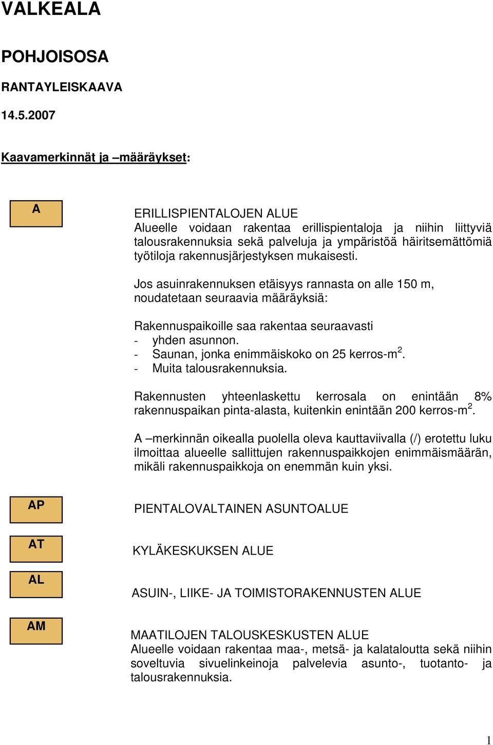 rakennusjärjestyksen mukaisesti. Jos asuinrakennuksen etäisyys rannasta on alle 150 m, noudatetaan seuraavia määräyksiä: Rakennuspaikoille saa rakentaa seuraavasti - yhden asunnon.