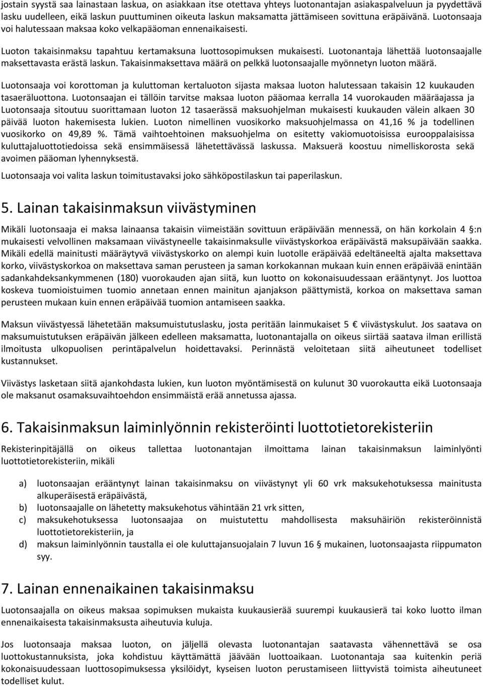 Luotonantaja lähettää luotonsaajalle maksettavasta erästä laskun. Takaisinmaksettava määrä on pelkkä luotonsaajalle myönnetyn luoton määrä.