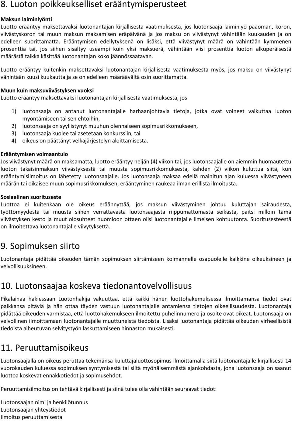 Erääntymisen edellytyksenä on lisäksi, että viivästynyt määrä on vähintään kymmenen prosenttia tai, jos siihen sisältyy useampi kuin yksi maksuerä, vähintään viisi prosenttia luoton alkuperäisestä