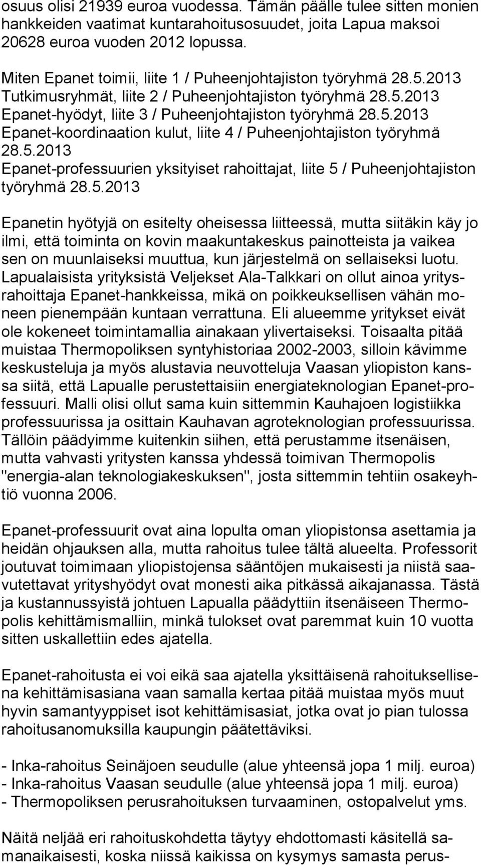 5.2013 Epanet-professuurien yksityiset rahoittajat, liite 5 / Puheenjohtajis ton työryhmä 28.5.2013 Epanetin hyötyjä on esitelty oheisessa liitteessä, mutta siitäkin käy jo ilmi, että toiminta on