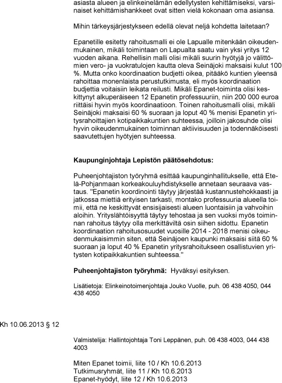 Epanetille esitetty rahoitusmalli ei ole Lapualle mitenkään oikeudenmukainen, mikäli toimintaan on Lapualta saatu vain yksi yritys 12 vuo den ai kana.