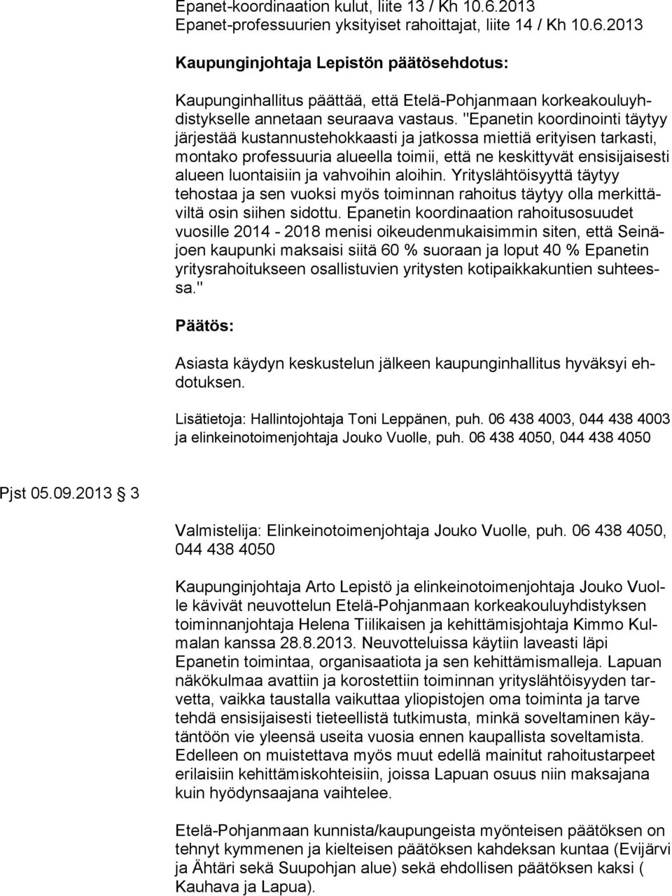 2013 Kaupunginjohtaja Lepistön päätösehdotus: Kaupunginhallitus päättää, että Ete lä-poh jan maan kor kea kou lu yhdis tyk selle annetaan seuraava vas taus.