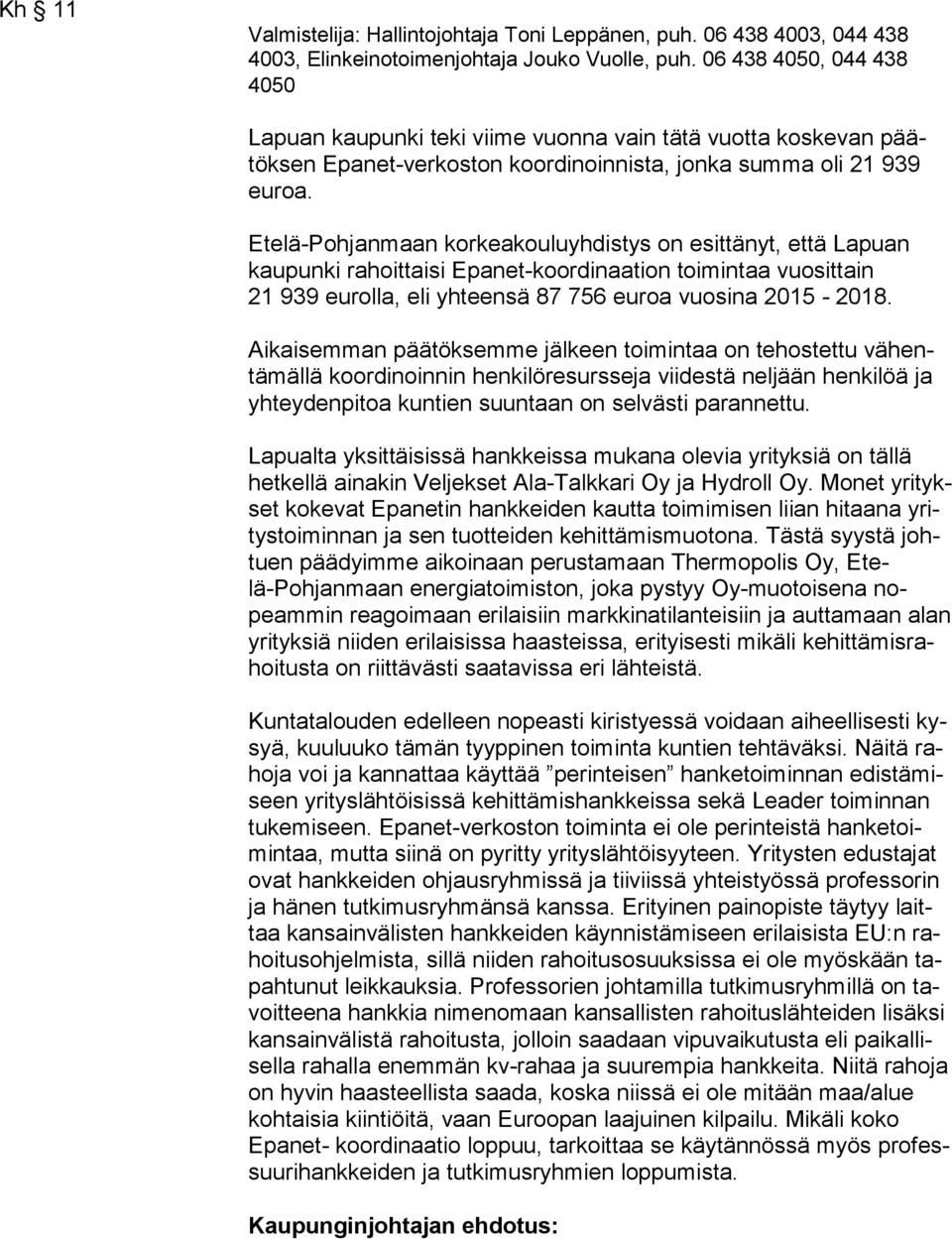 Etelä-Pohjanmaan korkeakouluyhdistys on esittänyt, että La puan kau pun ki rahoittaisi Epanet-koordinaation toimintaa vuo sit tain 21 939 eurolla, eli yhteensä 87 756 euroa vuosina 2015-2018.