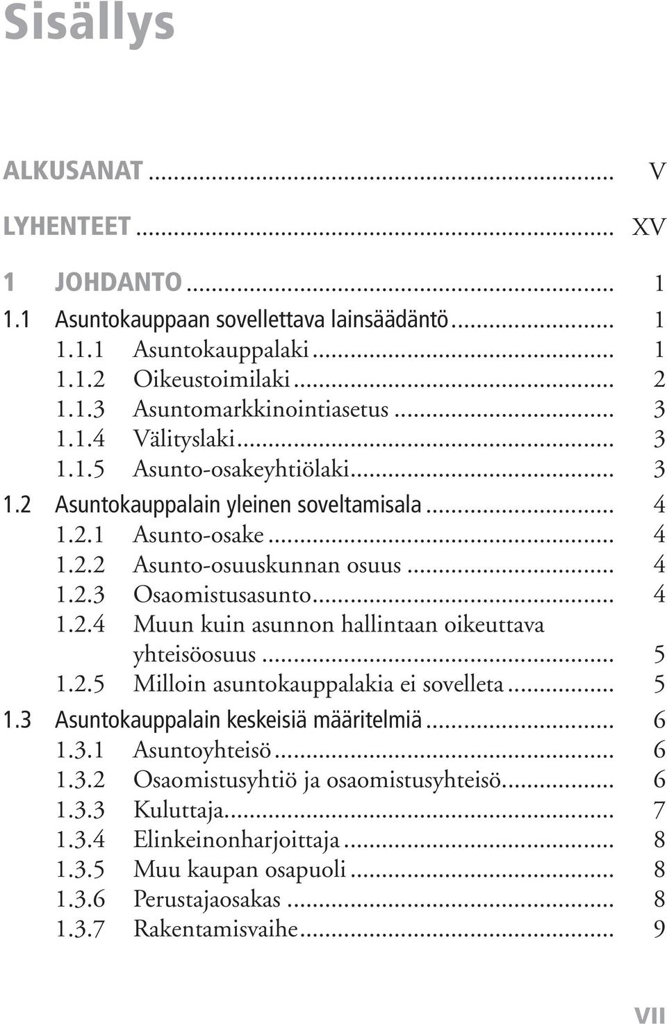 .. 5 1.2.5 Milloin asuntokauppalakia ei sovelleta... 5 1.3 Asuntokauppalain keskeisiä määritelmiä... 6 1.3.1 Asuntoyhteisö... 6 1.3.2 Osaomistusyhtiö ja osaomistusyhteisö... 6 1.3.3 Kuluttaja.