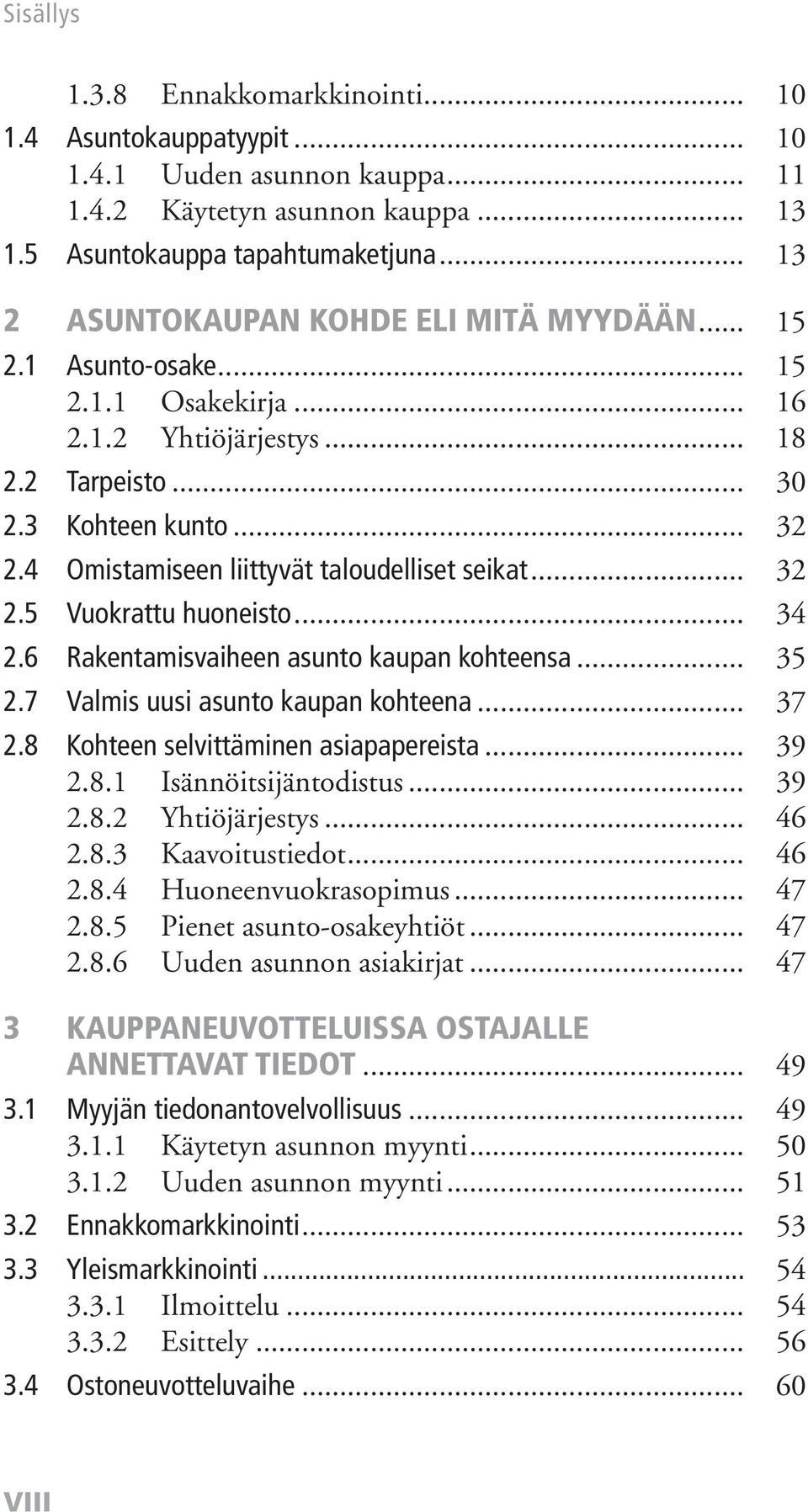 4 Omistamiseen liittyvät taloudelliset seikat... 32 2.5 Vuokrattu huoneisto... 34 2.6 Rakentamisvaiheen asunto kaupan kohteensa... 35 2.7 Valmis uusi asunto kaupan kohteena... 37 2.