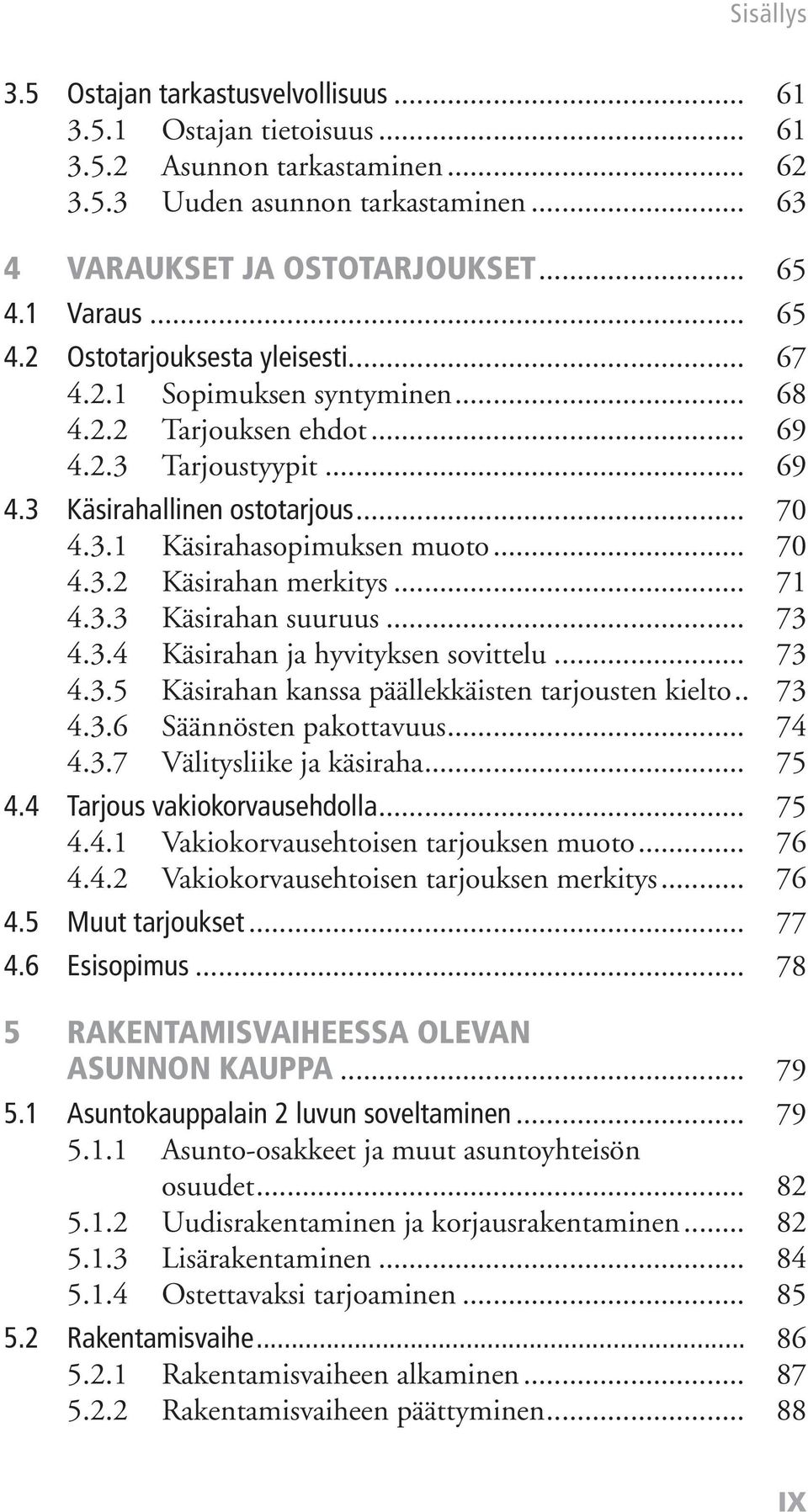 .. 70 4.3.2 Käsirahan merkitys... 71 4.3.3 Käsirahan suuruus... 73 4.3.4 Käsirahan ja hyvityksen sovittelu... 73 4.3.5 Käsirahan kanssa päällekkäisten tarjousten kielto.. 73 4.3.6 Säännösten pakottavuus.