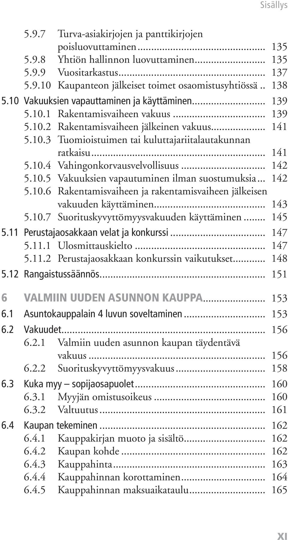 .. 141 5.10.4 Vahingonkorvausvelvollisuus... 142 5.10.5 Vakuuksien vapautuminen ilman suostumuksia... 142 5.10.6 Rakentamisvaiheen ja rakentamisvaiheen jälkeisen vakuuden käyttäminen... 143 5.10.7 Suorituskyvyttömyysvakuuden käyttäminen.