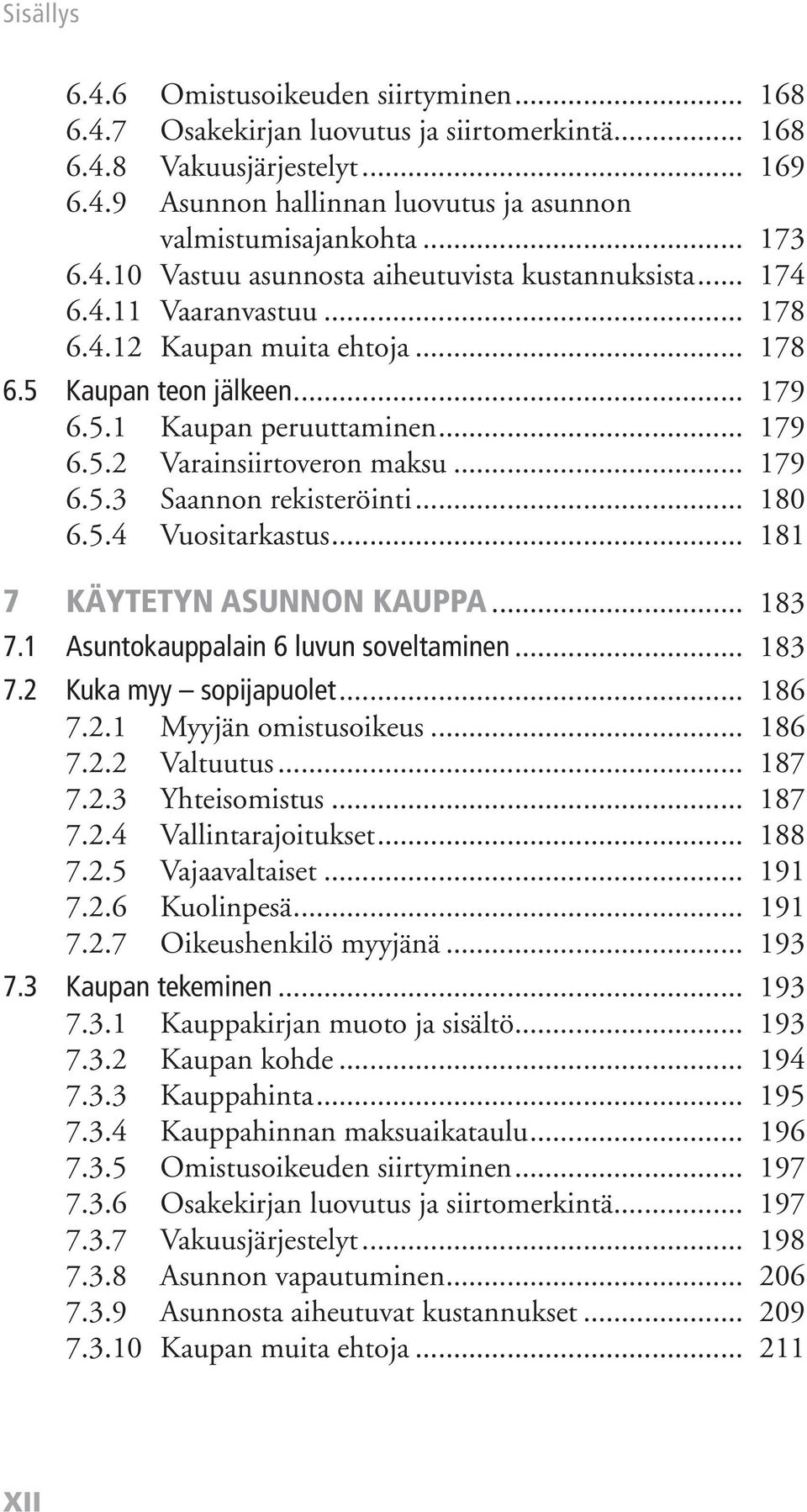 .. 180 6.5.4 Vuositarkastus... 181 7 KÄYTETYN ASUNNON KAUPPA... 183 7.1 Asuntokauppalain 6 luvun soveltaminen... 183 7.2 Kuka myy sopijapuolet... 186 7.2.1 Myyjän omistusoikeus... 186 7.2.2 Valtuutus.
