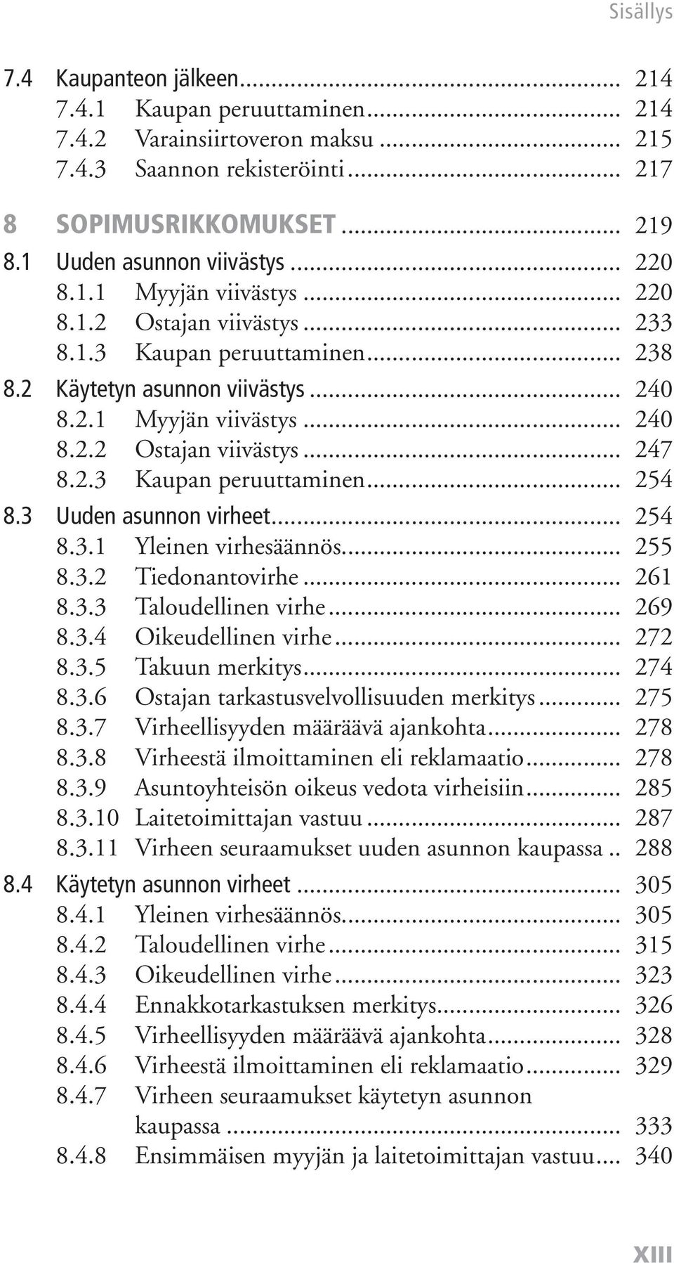 3 Uuden asunnon virheet... 254 8.3.1 Yleinen virhesäännös... 255 8.3.2 Tiedonantovirhe... 261 8.3.3 Taloudellinen virhe... 269 8.3.4 Oikeudellinen virhe... 272 8.3.5 Takuun merkitys... 274 8.3.6 Ostajan tarkastusvelvollisuuden merkitys.