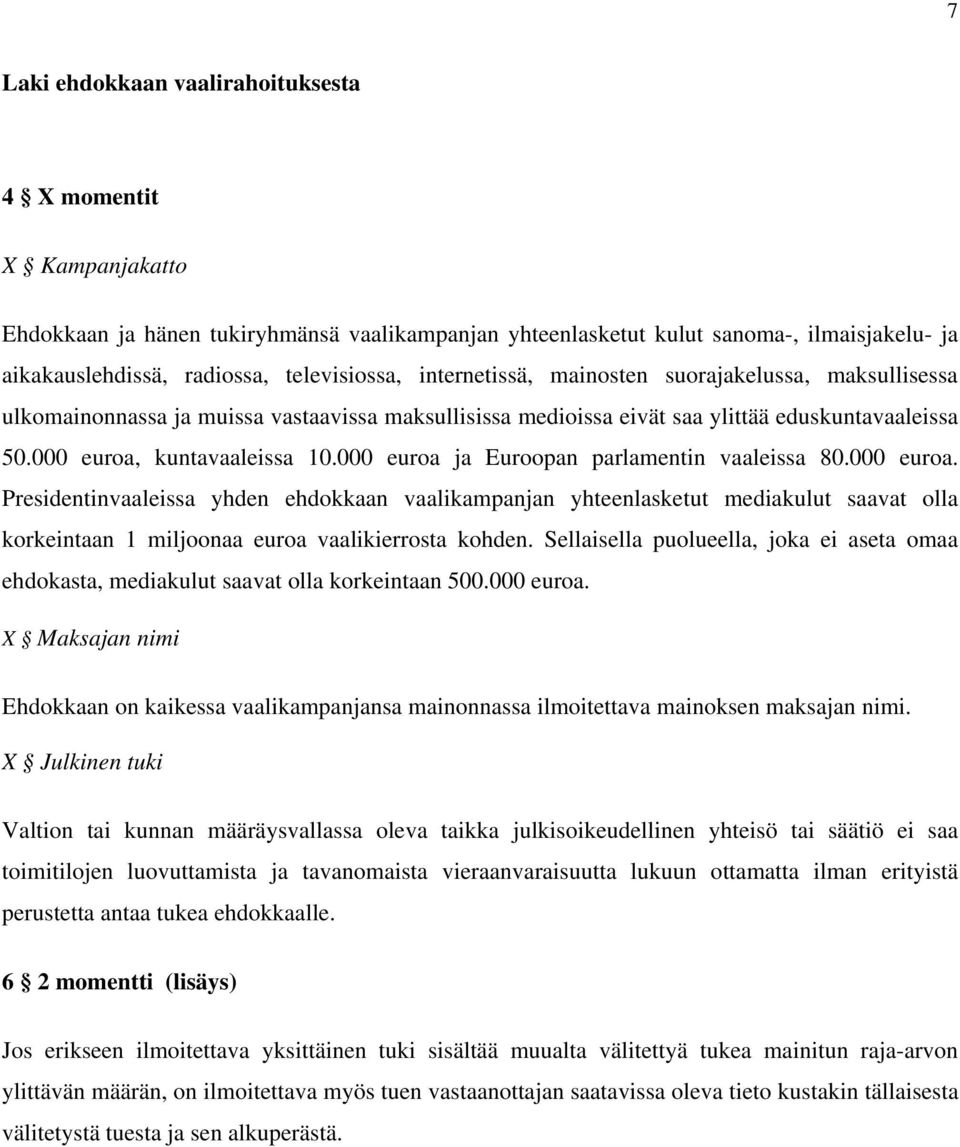 000 euroa ja Euroopan parlamentin vaaleissa 80.000 euroa. Presidentinvaaleissa yhden ehdokkaan vaalikampanjan yhteenlasketut mediakulut saavat olla korkeintaan 1 miljoonaa euroa vaalikierrosta kohden.