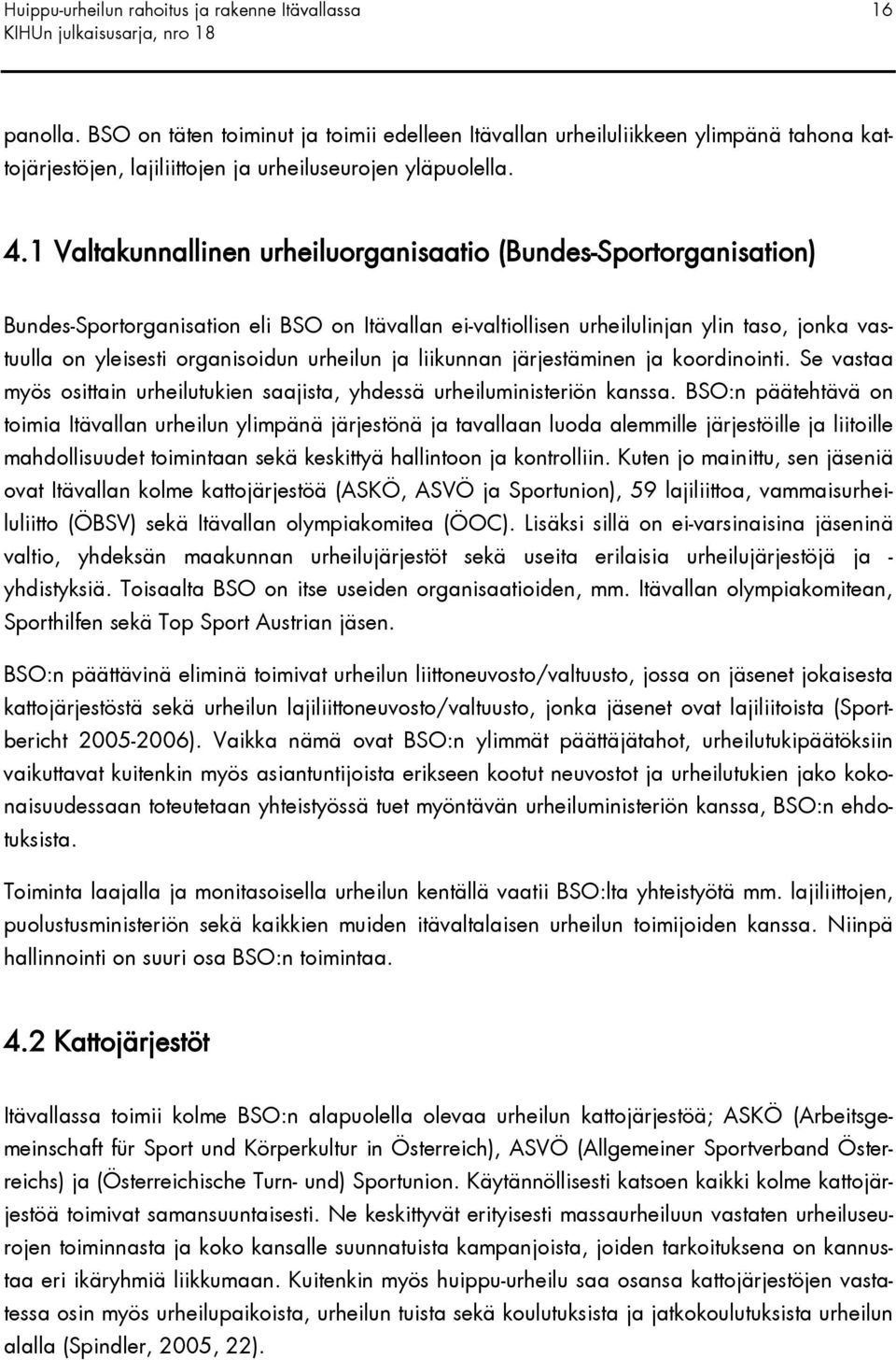 1 Valtakunnallinen urheiluorganisaatio (Bundes-Sportorganisation) Bundes-Sportorganisation eli BSO on Itävallan ei-valtiollisen urheilulinjan ylin taso, jonka vastuulla on yleisesti organisoidun