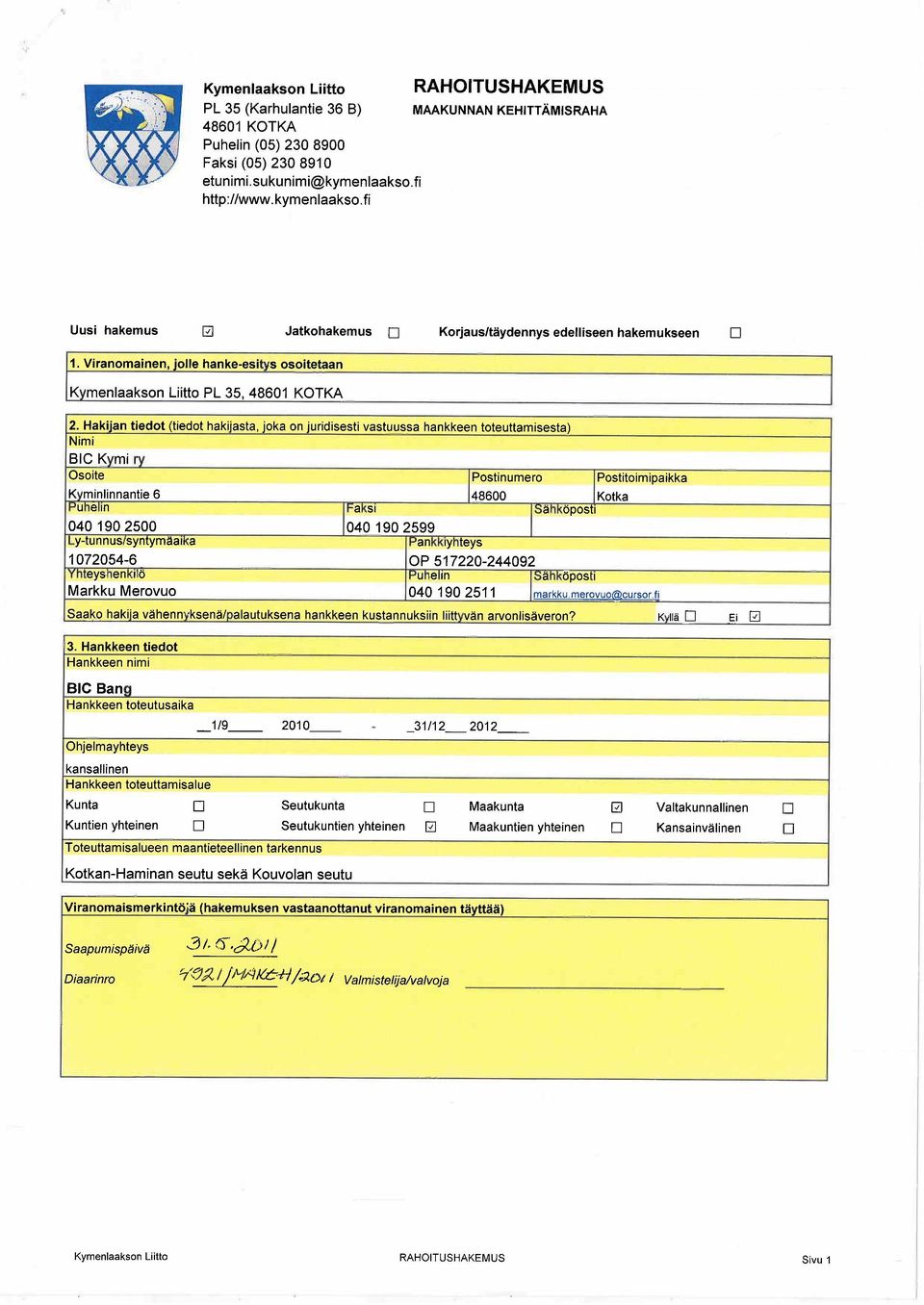 Hakijan tiedot (tiedot hakijasta, joka on juridisesti vastuussa hankkeen toteuttamisesta) Nimi BIC Kymi rv Osoite Kvminlinnantie 6 I~ostinumero 48600 I Kotka ~ostitoimipaikka ljuhelln 0401902500