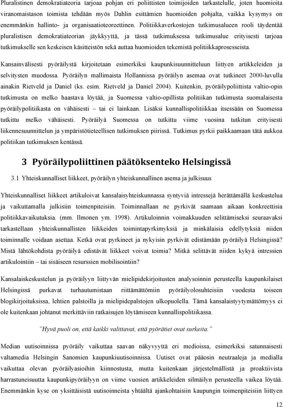 Politiikkaverkostojen tutkimusalueen rooli täydentää pluralistisen demokratiateorian jäykkyyttä, ja tässä tutkimuksessa tutkimusalue erityisesti tarjoaa tutkimukselle sen keskeisen käsitteistön sekä