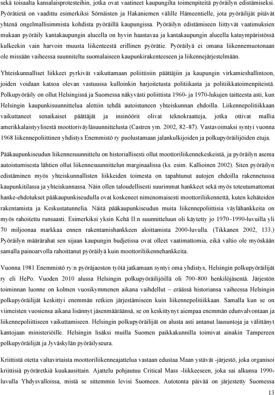 Pyöräilyn edistämiseen liittyvät vaatimuksien mukaan pyöräily kantakaupungin alueella on hyvin haastavaa ja kantakaupungin alueella katuympäristössä kulkeekin vain harvoin muusta liikenteestä