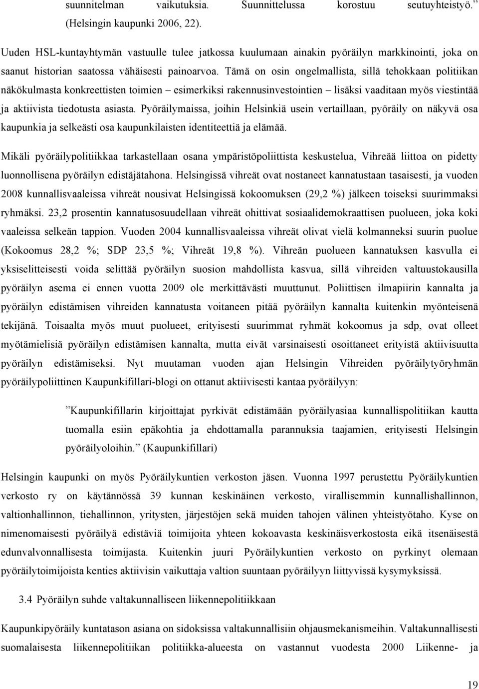 Tämä on osin ongelmallista, sillä tehokkaan politiikan näkökulmasta konkreettisten toimien esimerkiksi rakennusinvestointien lisäksi vaaditaan myös viestintää ja aktiivista tiedotusta asiasta.