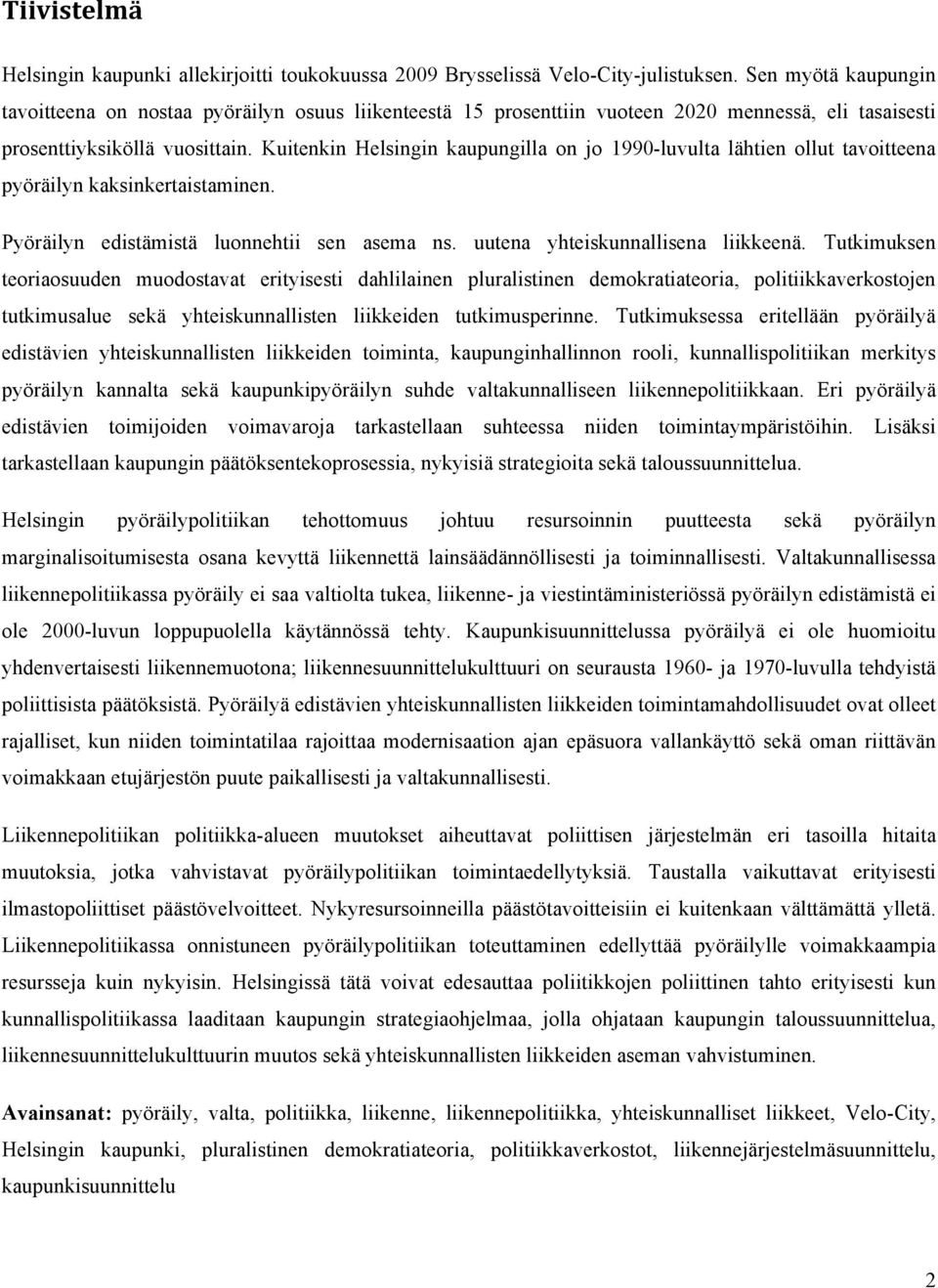 Kuitenkin Helsingin kaupungilla on jo 1990-luvulta lähtien ollut tavoitteena pyöräilyn kaksinkertaistaminen. Pyöräilyn edistämistä luonnehtii sen asema ns. uutena yhteiskunnallisena liikkeenä.