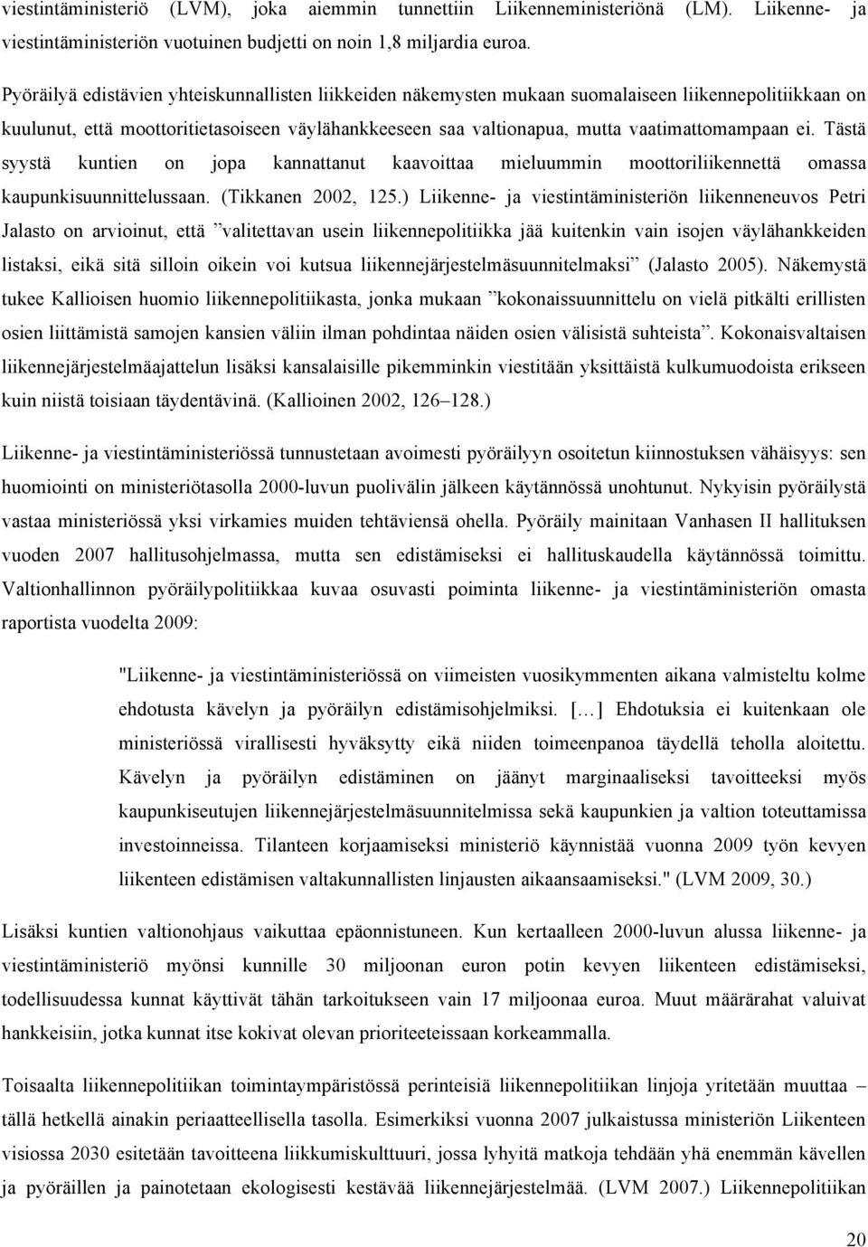 ei. Tästä syystä kuntien on jopa kannattanut kaavoittaa mieluummin moottoriliikennettä omassa kaupunkisuunnittelussaan. (Tikkanen 2002, 125.