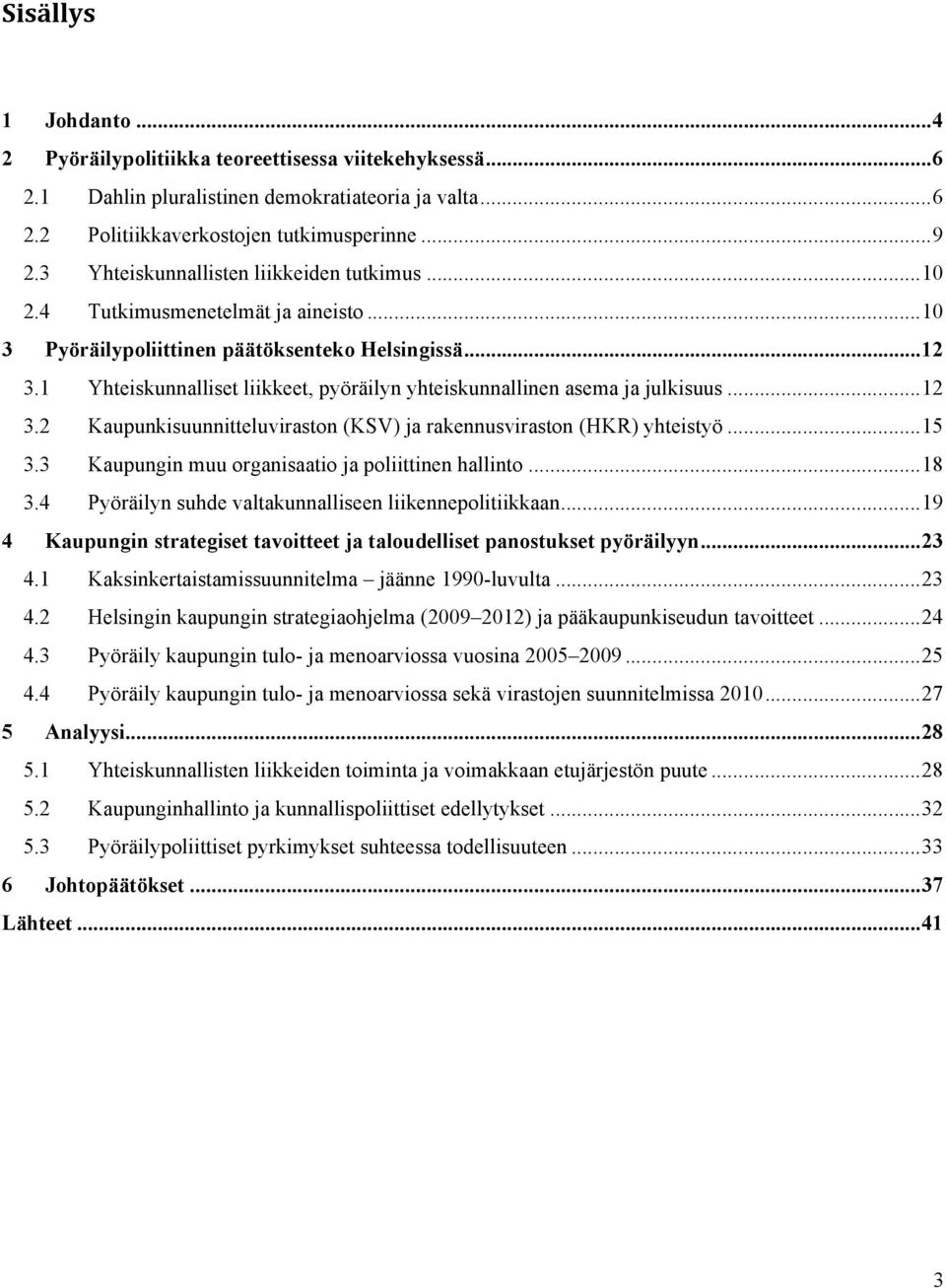 1 Yhteiskunnalliset liikkeet, pyöräilyn yhteiskunnallinen asema ja julkisuus...12 3.2 Kaupunkisuunnitteluviraston (KSV) ja rakennusviraston (HKR) yhteistyö...15 3.