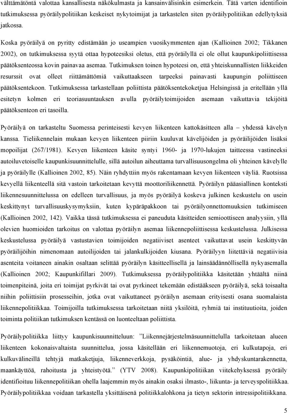 Koska pyöräilyä on pyritty edistämään jo useampien vuosikymmenten ajan (Kallioinen 2002; Tikkanen 2002), on tutkimuksessa syytä ottaa hypoteesiksi oletus, että pyöräilyllä ei ole ollut