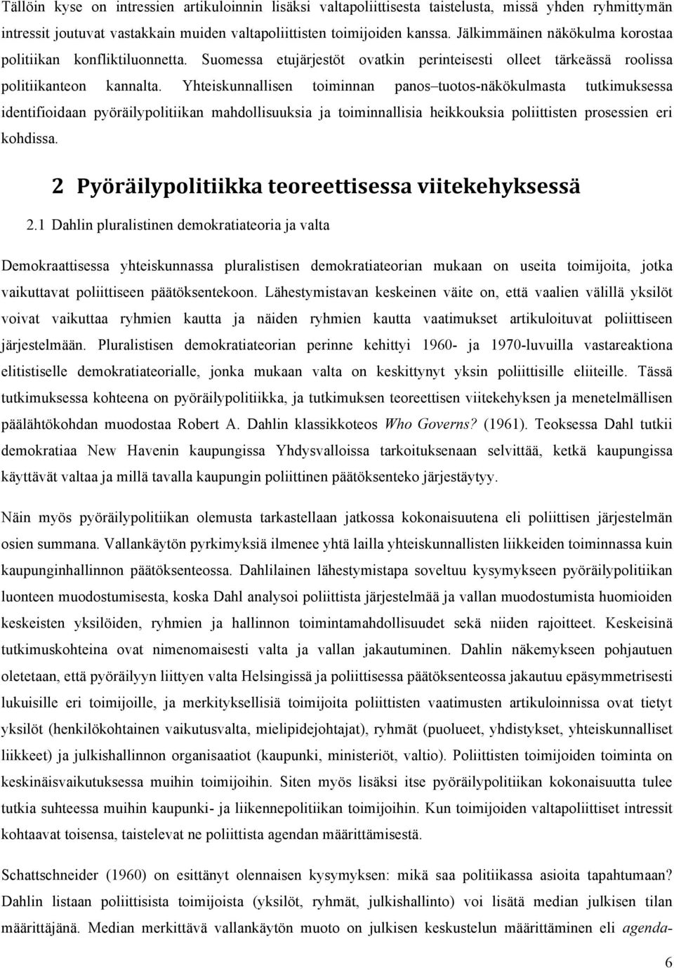 Yhteiskunnallisen toiminnan panos tuotos-näkökulmasta tutkimuksessa identifioidaan pyöräilypolitiikan mahdollisuuksia ja toiminnallisia heikkouksia poliittisten prosessien eri kohdissa.