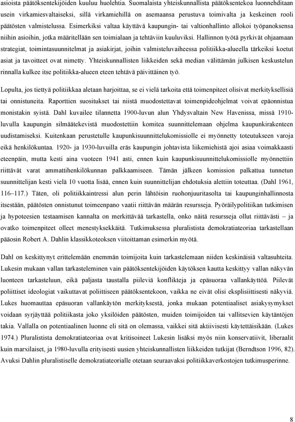 Esimerkiksi valtaa käyttävä kaupungin- tai valtionhallinto allokoi työpanoksensa niihin asioihin, jotka määritellään sen toimialaan ja tehtäviin kuuluviksi.