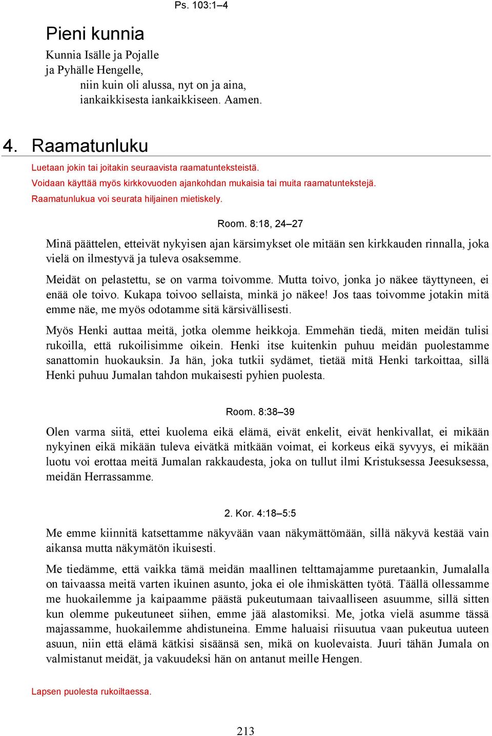 8:18, 24 27 Minä päättelen, etteivät nykyisen ajan kärsimykset ole mitään sen kirkkauden rinnalla, joka vielä on ilmestyvä ja tuleva osaksemme. Meidät on pelastettu, se on varma toivomme.