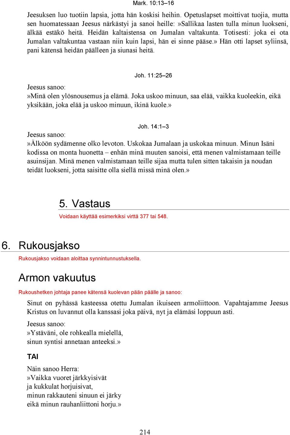 Totisesti: joka ei ota Jumalan valtakuntaa vastaan niin kuin lapsi, hän ei sinne pääse.» Hän otti lapset syliinsä, pani kätensä heidän päälleen ja siunasi heitä. Joh.