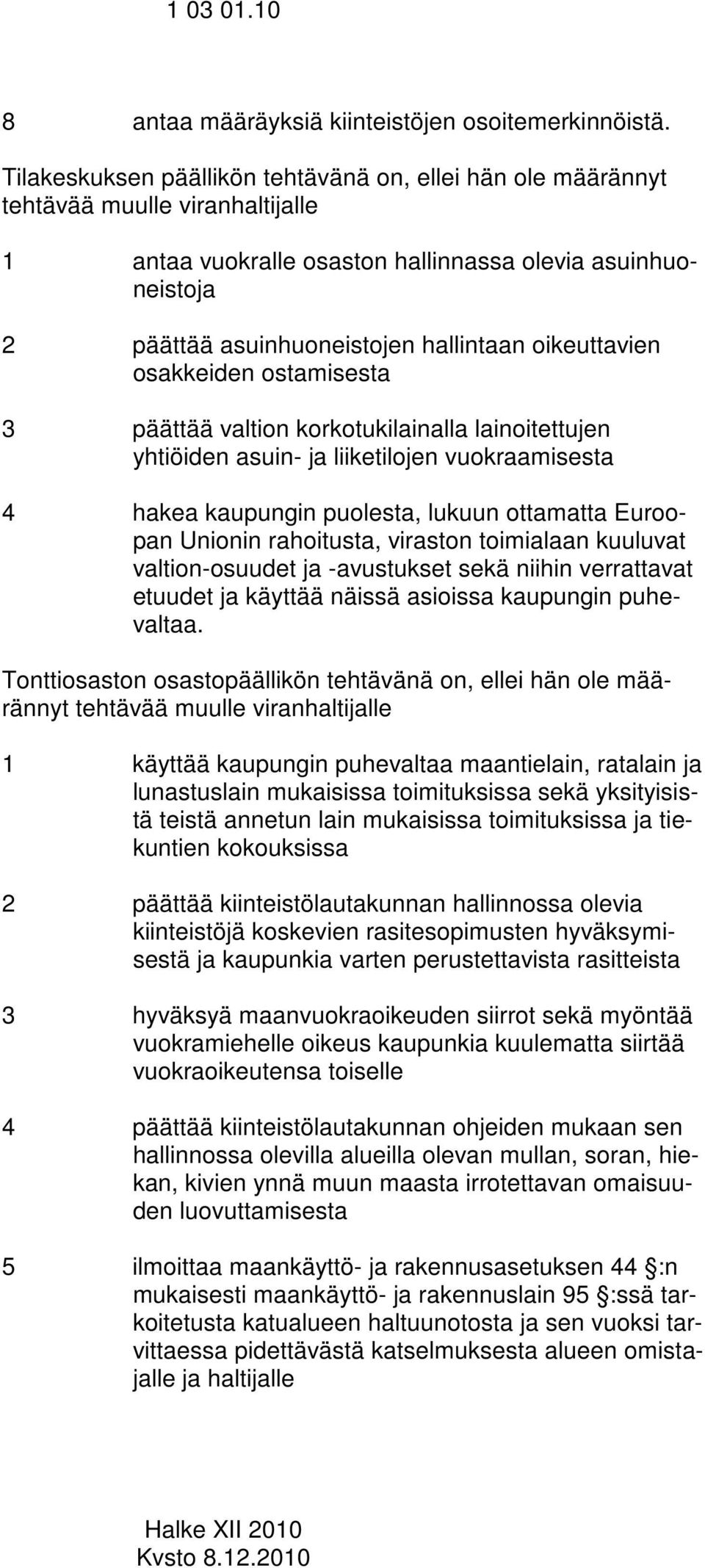 oikeuttavien osakkeiden ostamisesta 3 päättää valtion korkotukilainalla lainoitettujen yhtiöiden asuin- ja liiketilojen vuokraamisesta 4 hakea kaupungin puolesta, lukuun ottamatta Euroopan Unionin