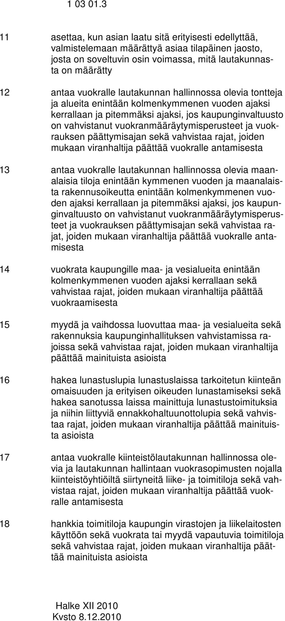 lautakunnan hallinnossa olevia tontteja ja alueita enintään kolmenkymmenen vuoden ajaksi kerrallaan ja pitemmäksi ajaksi, jos kaupunginvaltuusto on vahvistanut vuokranmääräytymisperusteet ja