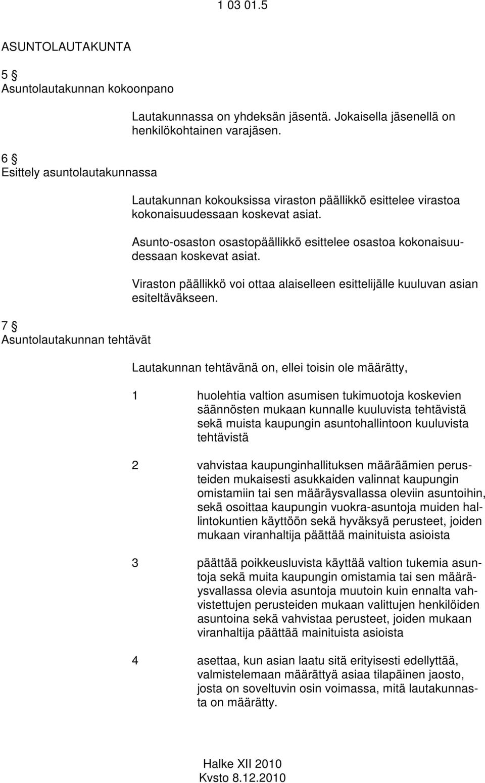 Asunto-osaston osastopäällikkö esittelee osastoa kokonaisuudessaan koskevat asiat. Viraston päällikkö voi ottaa alaiselleen esittelijälle kuuluvan asian esiteltäväkseen.