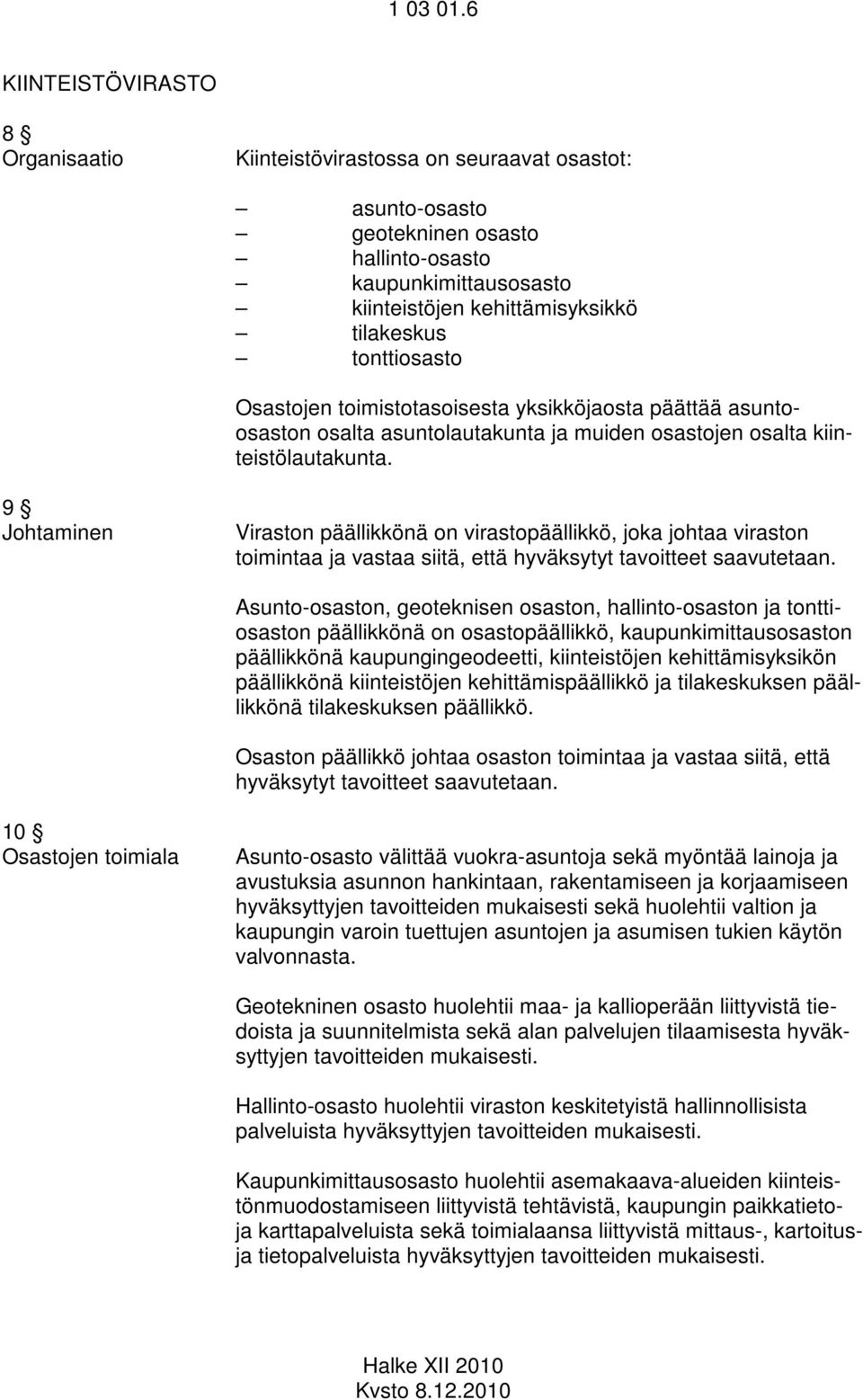 tonttiosasto Osastojen toimistotasoisesta yksikköjaosta päättää asuntoosaston osalta asuntolautakunta ja muiden osastojen osalta kiinteistölautakunta.