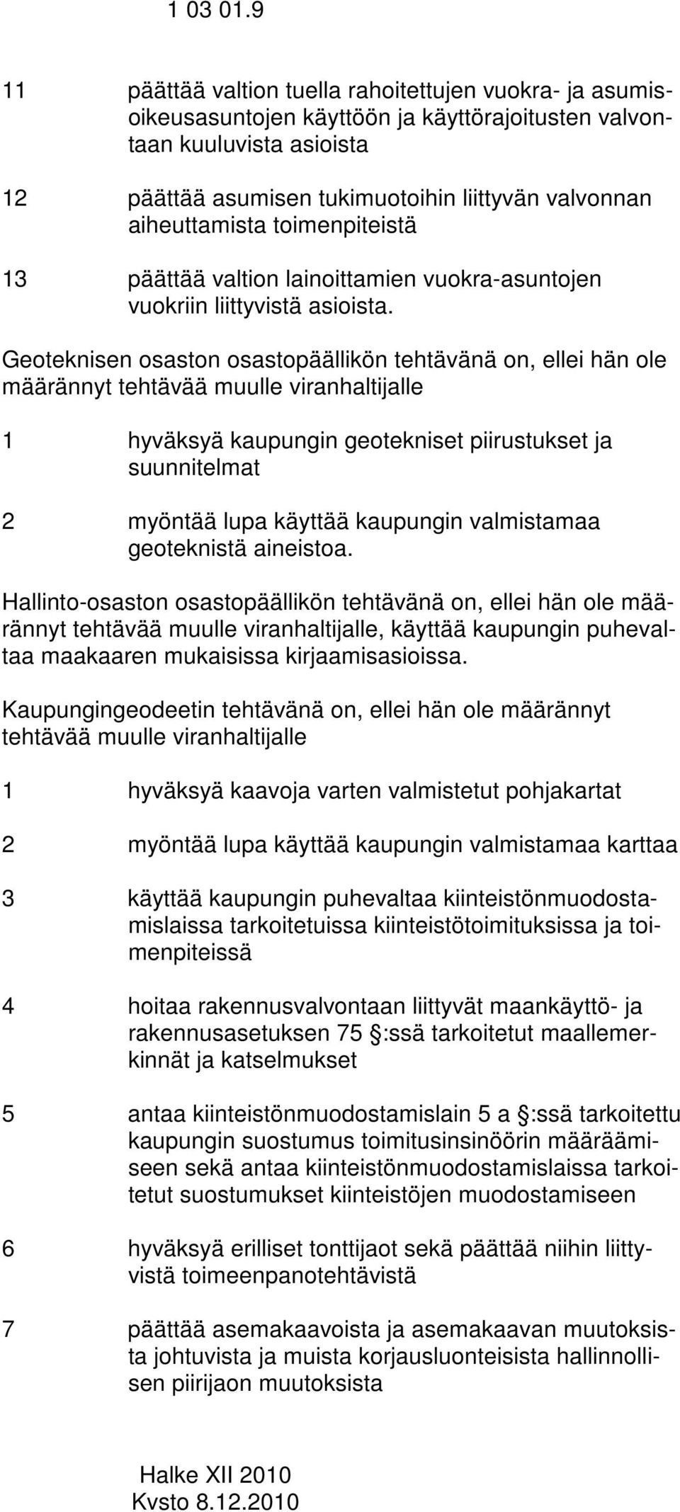 aiheuttamista toimenpiteistä 13 päättää valtion lainoittamien vuokra-asuntojen vuokriin liittyvistä asioista.