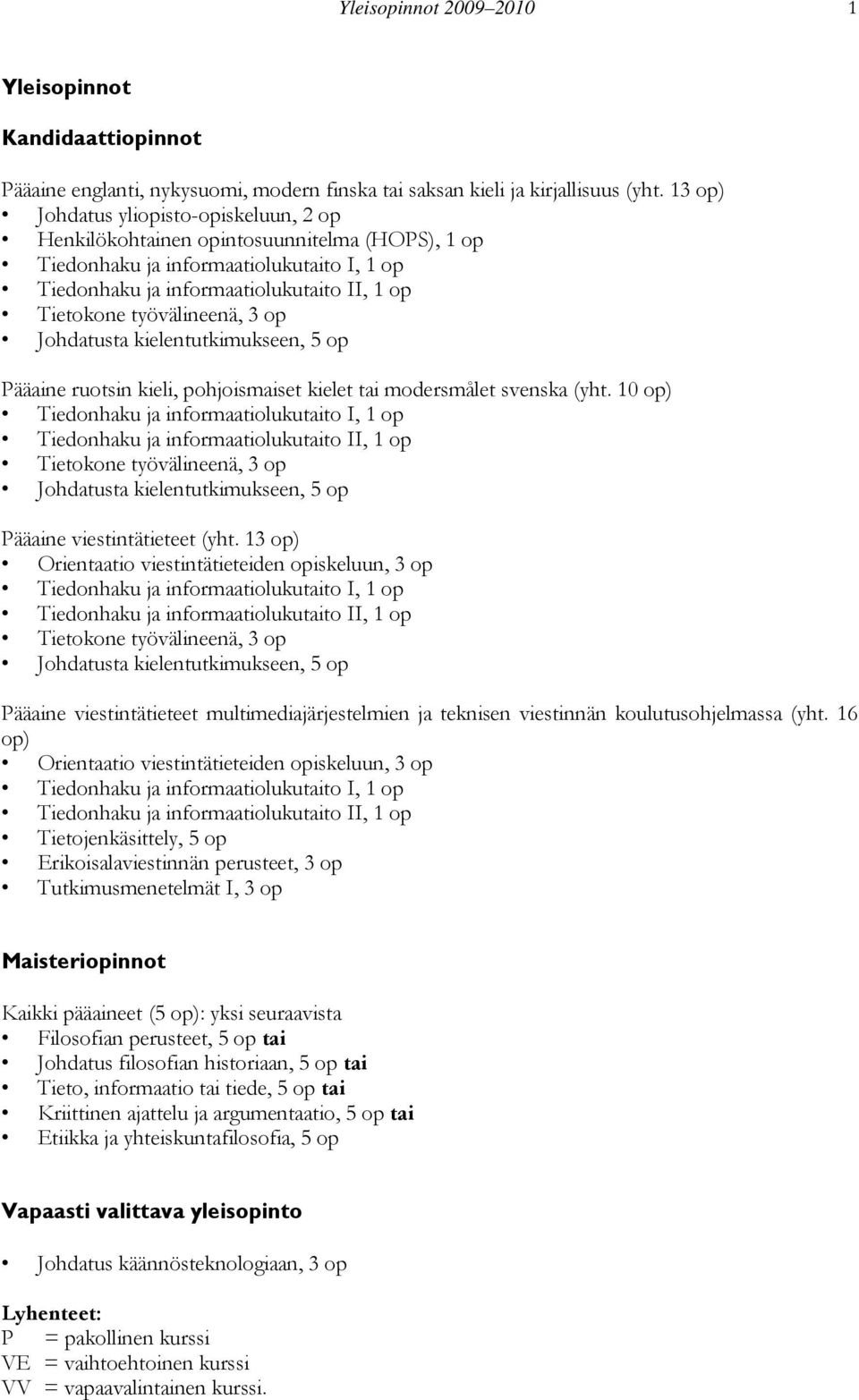 työvälineenä, 3 op Johdatusta kielentutkimukseen, 5 op Pääaine ruotsin kieli, pohjoismaiset kielet tai modersmålet svenska (yht.