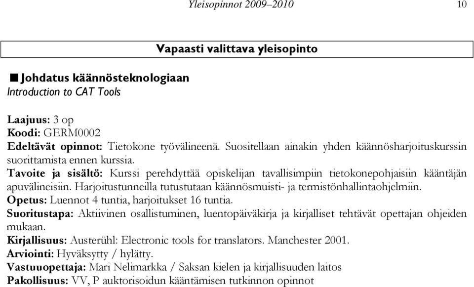 Harjoitustunneilla tutustutaan käännösmuisti- ja termistönhallintaohjelmiin. Opetus: Luennot 4 tuntia, harjoitukset 16 tuntia.