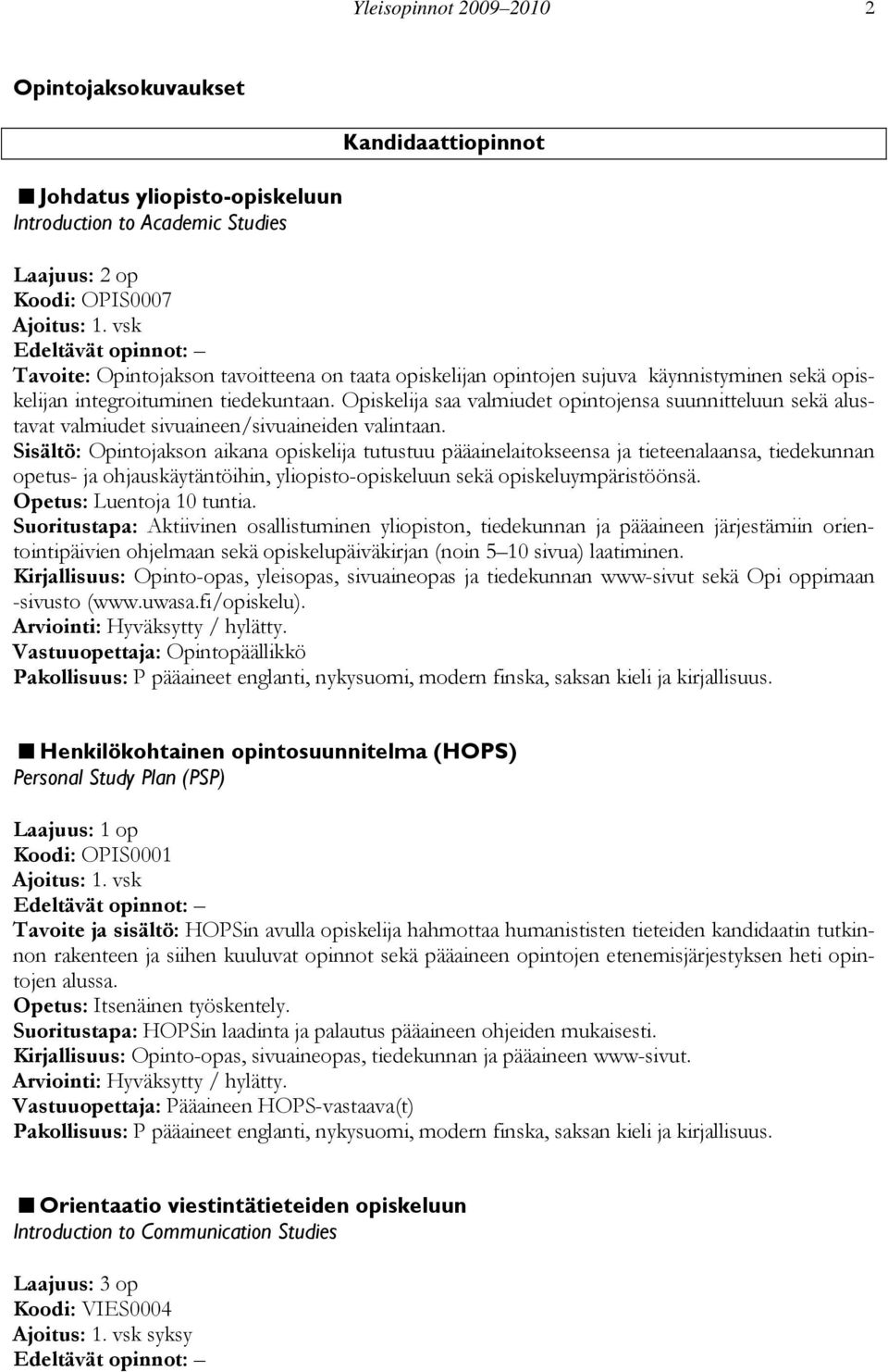 Opiskelija saa valmiudet opintojensa suunnitteluun sekä alustavat valmiudet sivuaineen/sivuaineiden valintaan.