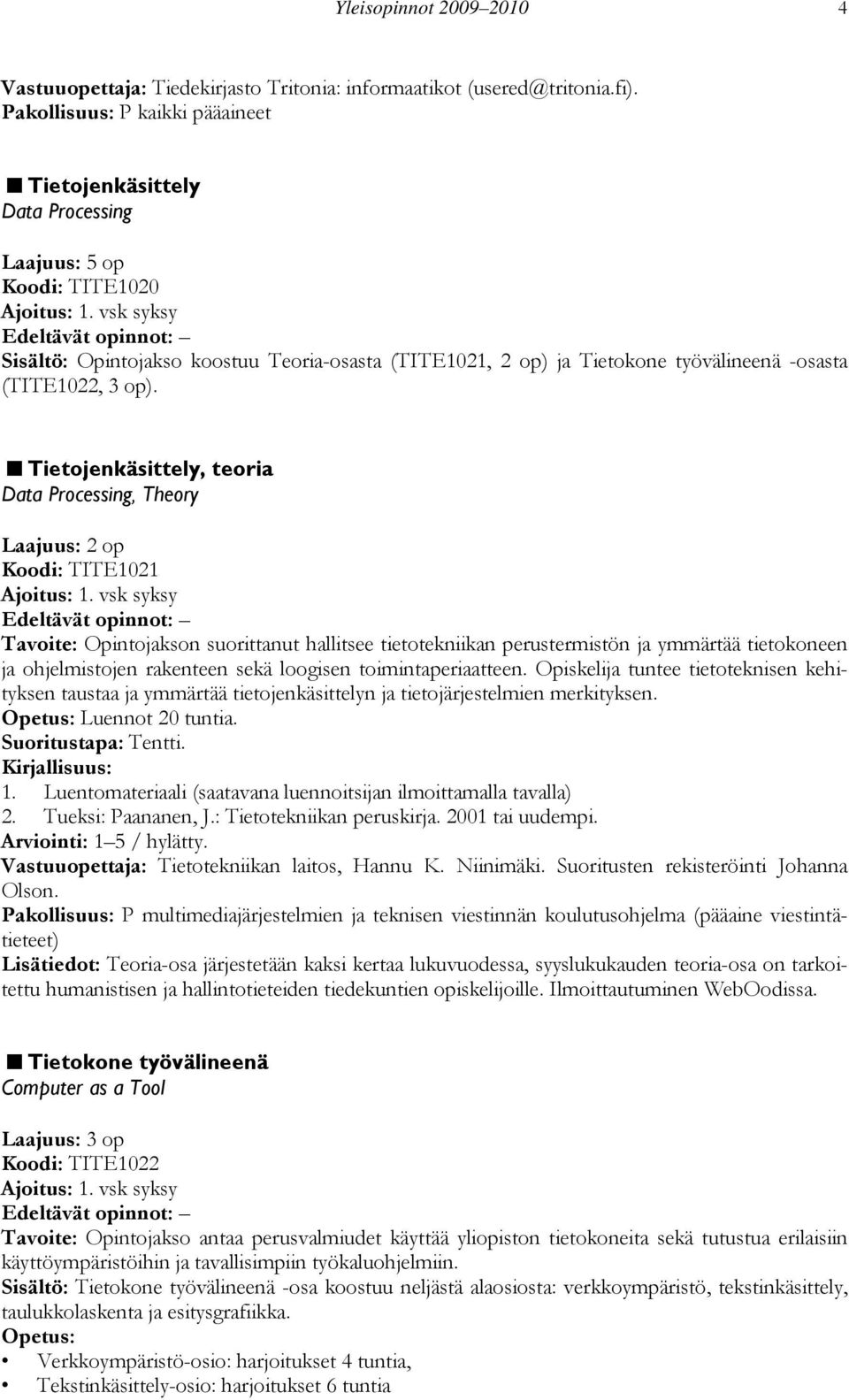 Tietojenkäsittely, teoria Data Processing, Theory Laajuus: 2 op Koodi: TITE1021 Tavoite: Opintojakson suorittanut hallitsee tietotekniikan perustermistön ja ymmärtää tietokoneen ja ohjelmistojen