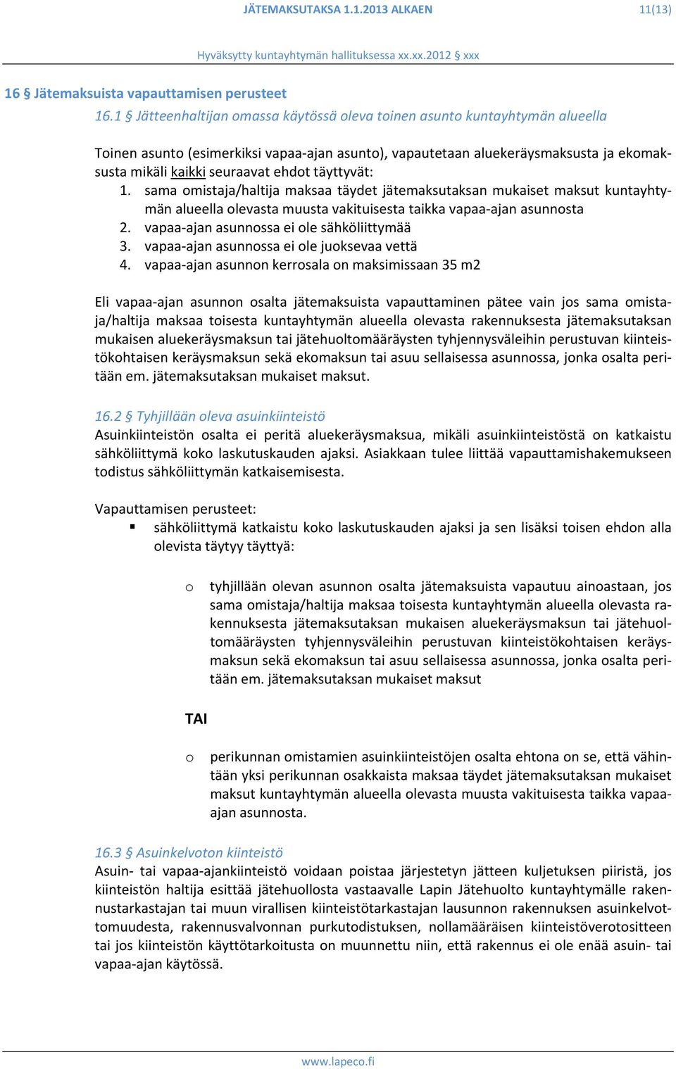 täyttyvät: 1. sama omistaja/haltija maksaa täydet jätemaksutaksan mukaiset maksut kuntayhtymän alueella olevasta muusta vakituisesta taikka vapaa ajan asunnosta 2.