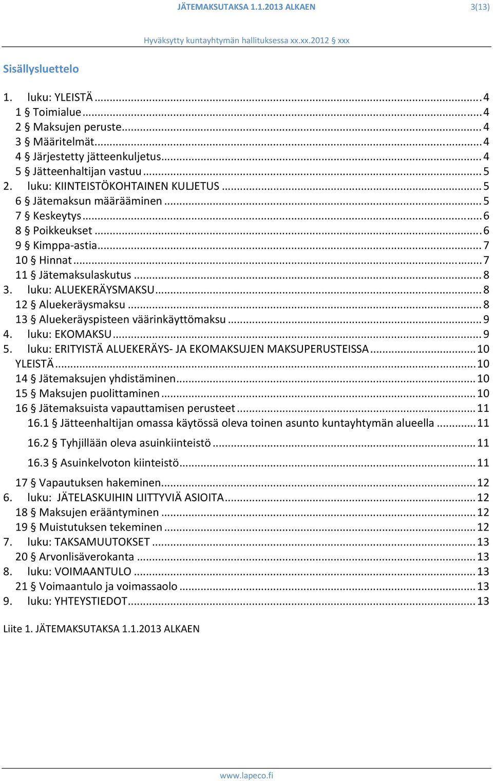 .. 8 12 Aluekeräysmaksu... 8 13 Aluekeräyspisteen väärinkäyttömaksu... 9 4. luku: EKOMAKSU... 9 5. luku: ERITYISTÄ ALUEKERÄYS JA EKOMAKSUJEN MAKSUPERUSTEISSA... 10 YLEISTÄ.