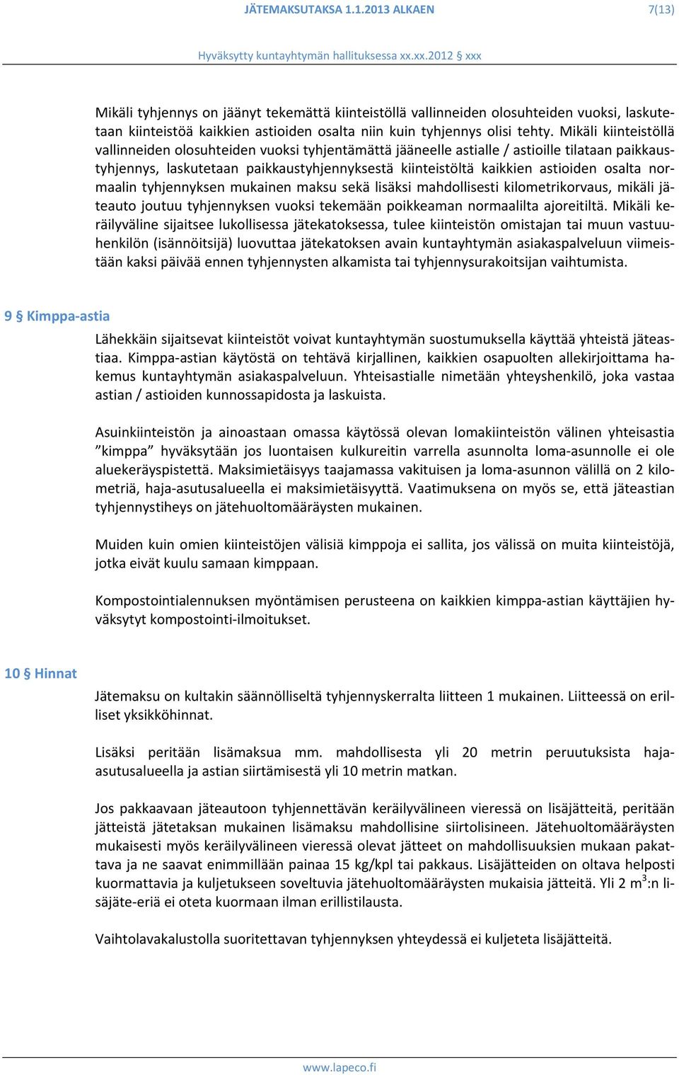 Mikäli kiinteistöllä vallinneiden olosuhteiden vuoksi tyhjentämättä jääneelle astialle / astioille tilataan paikkaustyhjennys, laskutetaan paikkaustyhjennyksestä kiinteistöltä kaikkien astioiden