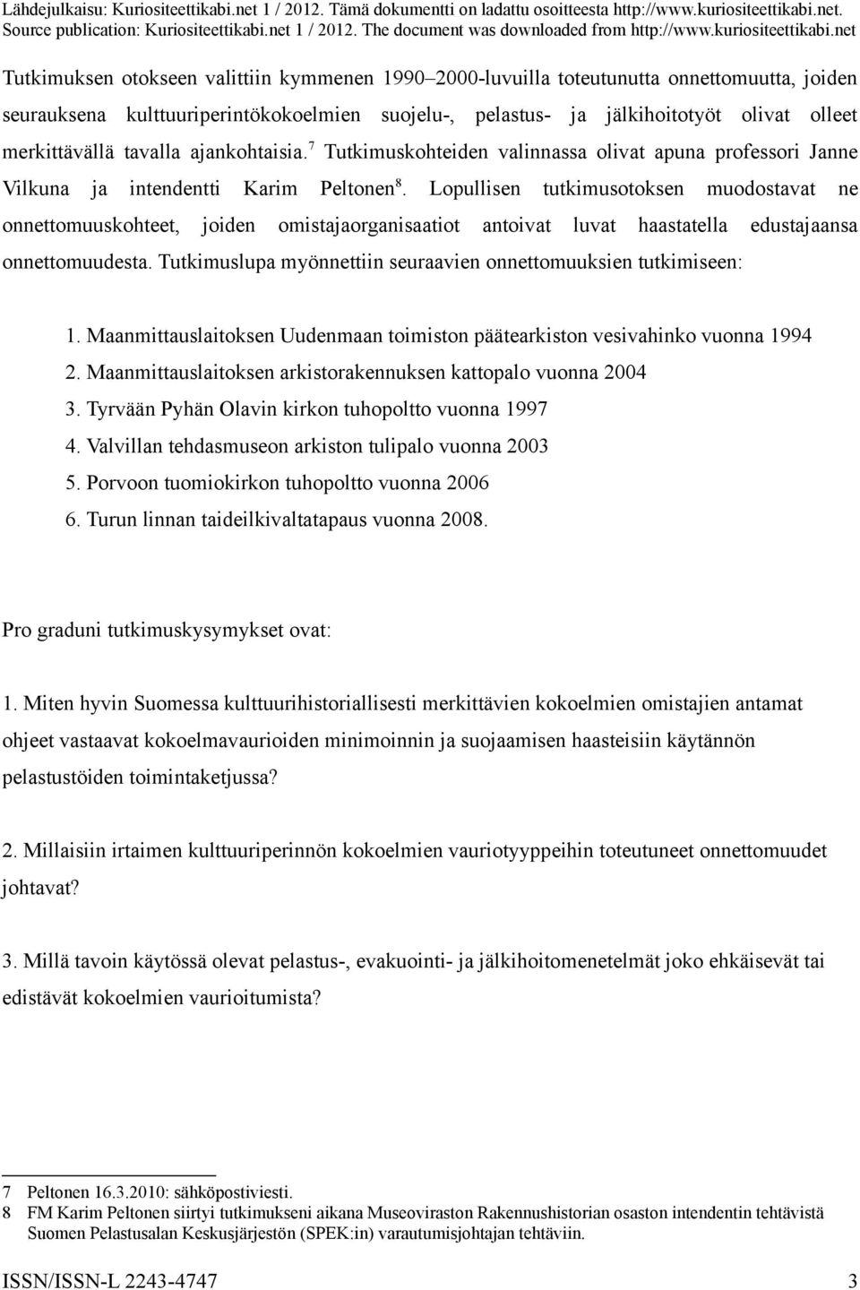 Lopullisen tutkimusotoksen muodostavat ne onnettomuuskohteet, joiden omistajaorganisaatiot antoivat luvat haastatella edustajaansa onnettomuudesta.