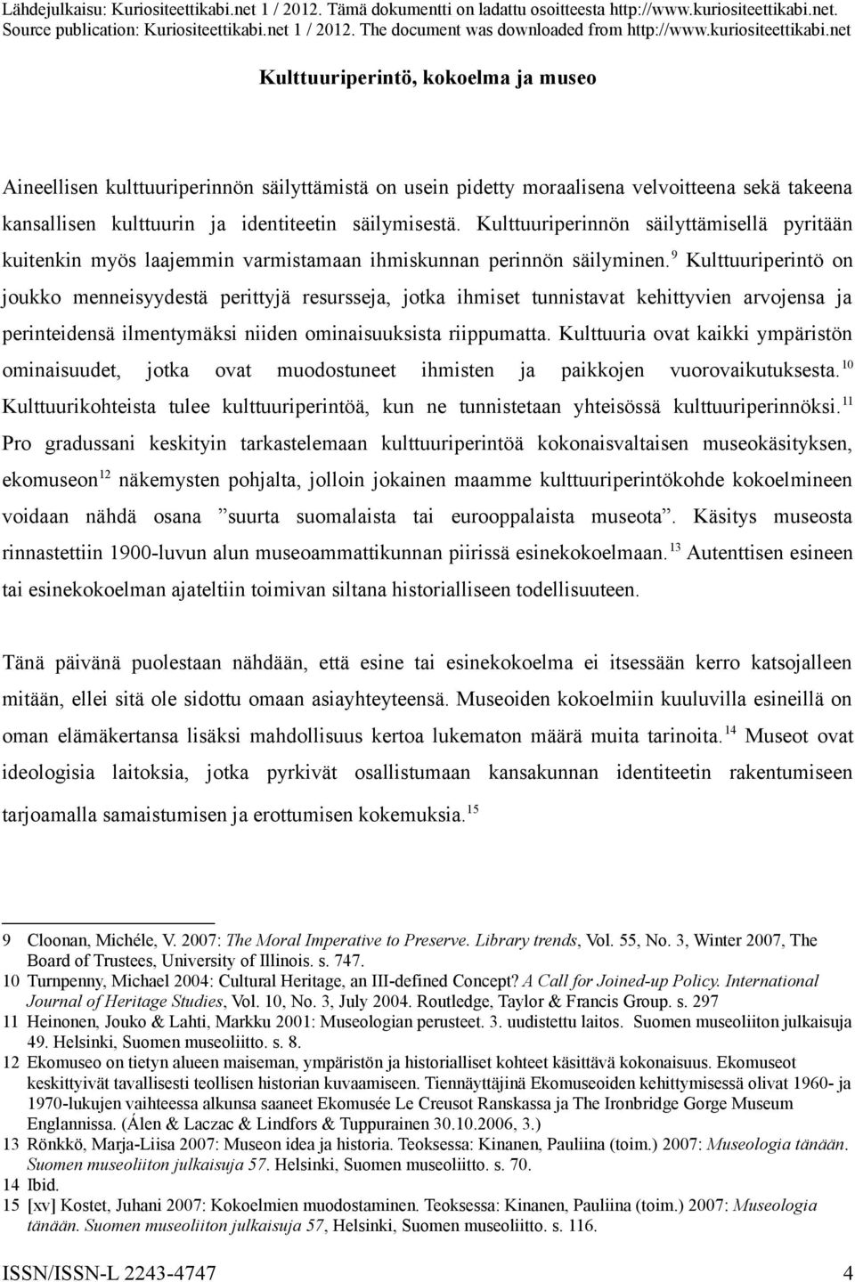 9 Kulttuuriperintö on joukko menneisyydestä perittyjä resursseja, jotka ihmiset tunnistavat kehittyvien arvojensa ja perinteidensä ilmentymäksi niiden ominaisuuksista riippumatta.