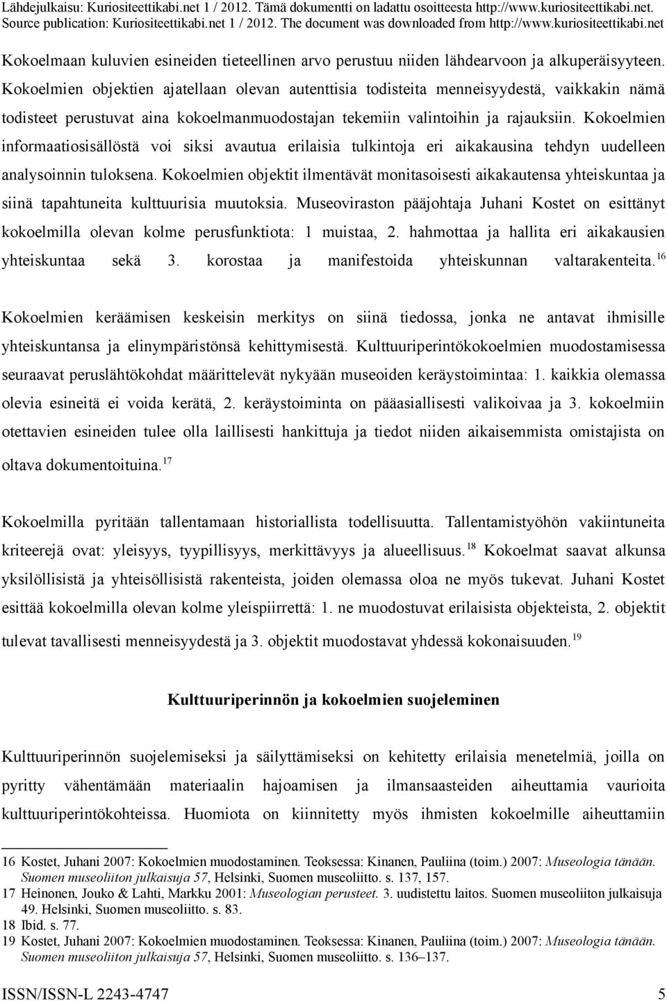 Kokoelmien informaatiosisällöstä voi siksi avautua erilaisia tulkintoja eri aikakausina tehdyn uudelleen analysoinnin tuloksena.