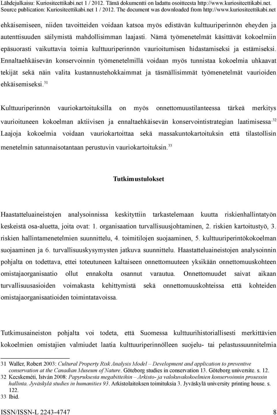 Ennaltaehkäisevän konservoinnin työmenetelmillä voidaan myös tunnistaa kokoelmia uhkaavat tekijät sekä näin valita kustannustehokkaimmat ja täsmällisimmät työmenetelmät vaurioiden ehkäisemiseksi.